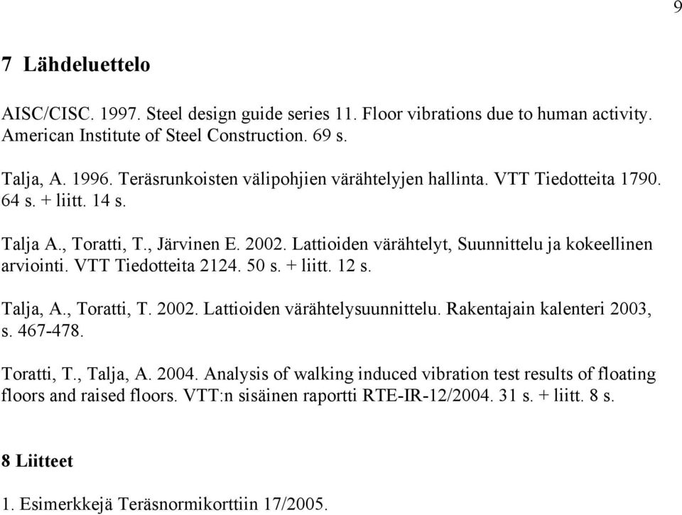 Lattioiden värähteyt, Suunnitteu ja kokeeinen arviointi. VTT Tiedotteita. 50 s. + iitt. s. Taja, A., Toratti, T. 00. Lattioiden värähteysuunnitteu.