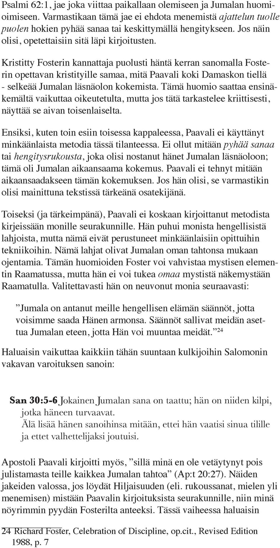 Kristitty Fosterin kannattaja puolusti häntä kerran sanomalla Fosterin opettavan kristityille samaa, mitä Paavali koki Damaskon tiellä - selkeää Jumalan läsnäolon kokemista.
