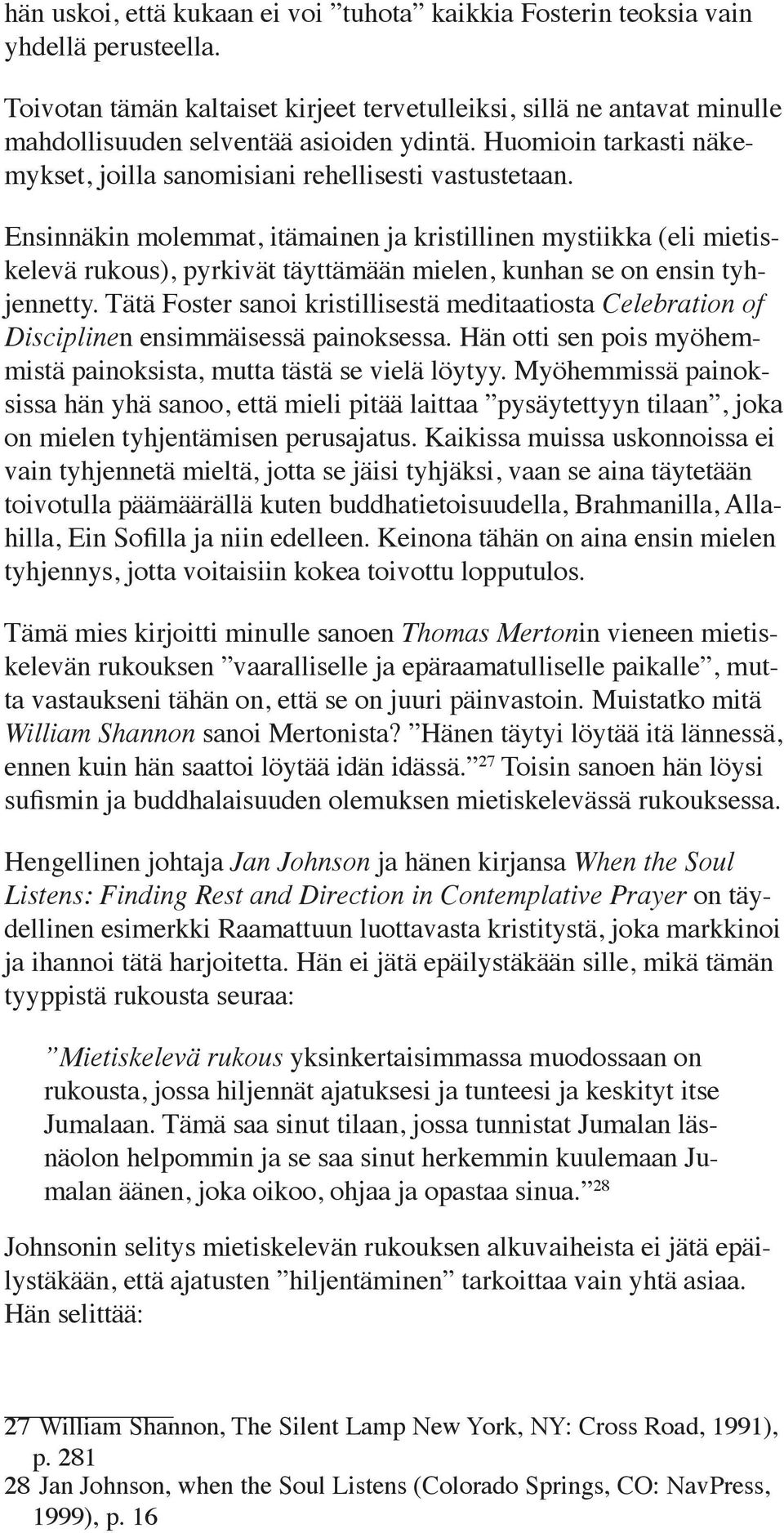 Ensinnäkin molemmat, itämainen ja kristillinen mystiikka (eli mietiskelevä rukous), pyrkivät täyttämään mielen, kunhan se on ensin tyhjennetty.