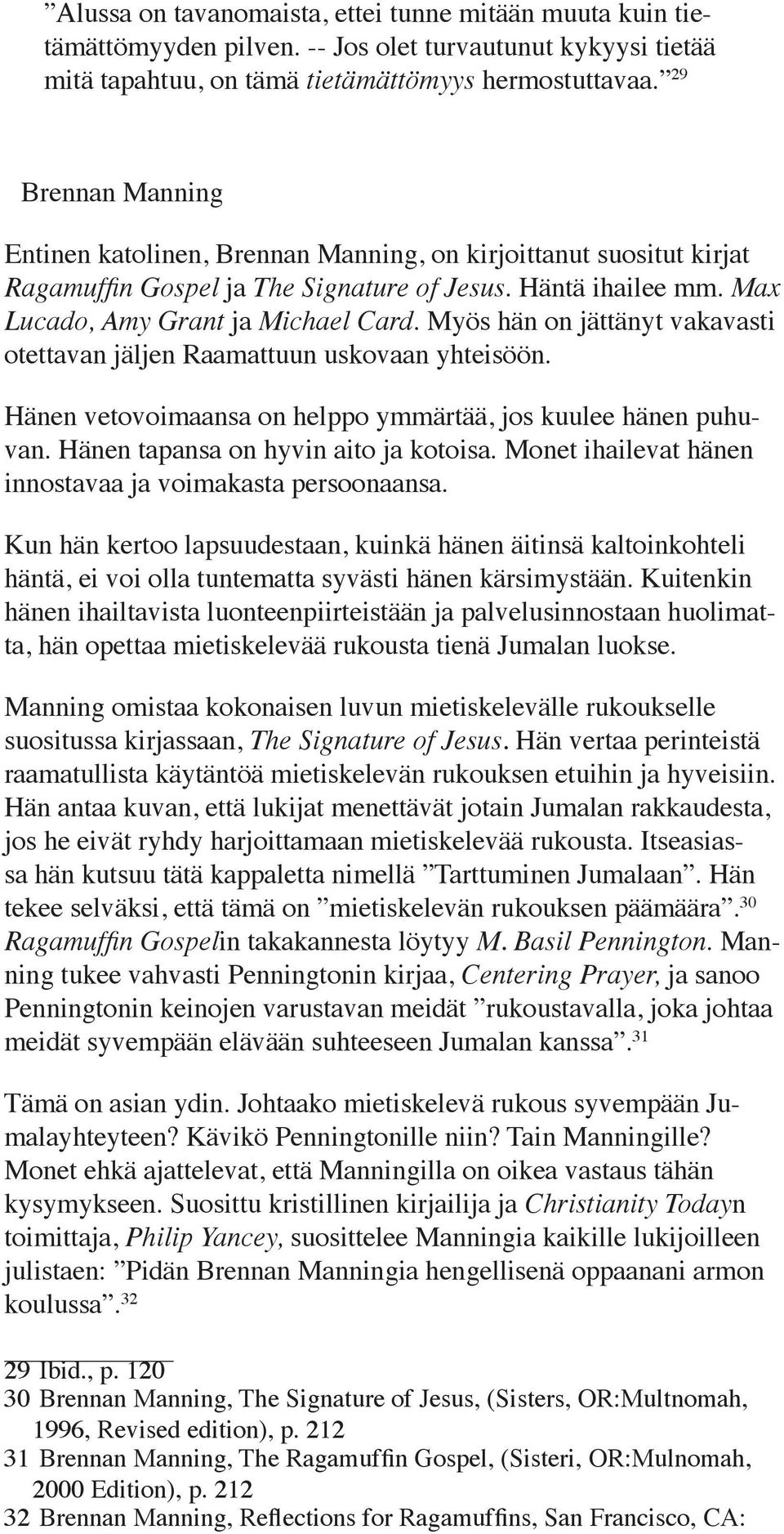 Myös hän on jättänyt vakavasti otettavan jäljen Raamattuun uskovaan yhteisöön. Hänen vetovoimaansa on helppo ymmärtää, jos kuulee hänen puhuvan. Hänen tapansa on hyvin aito ja kotoisa.