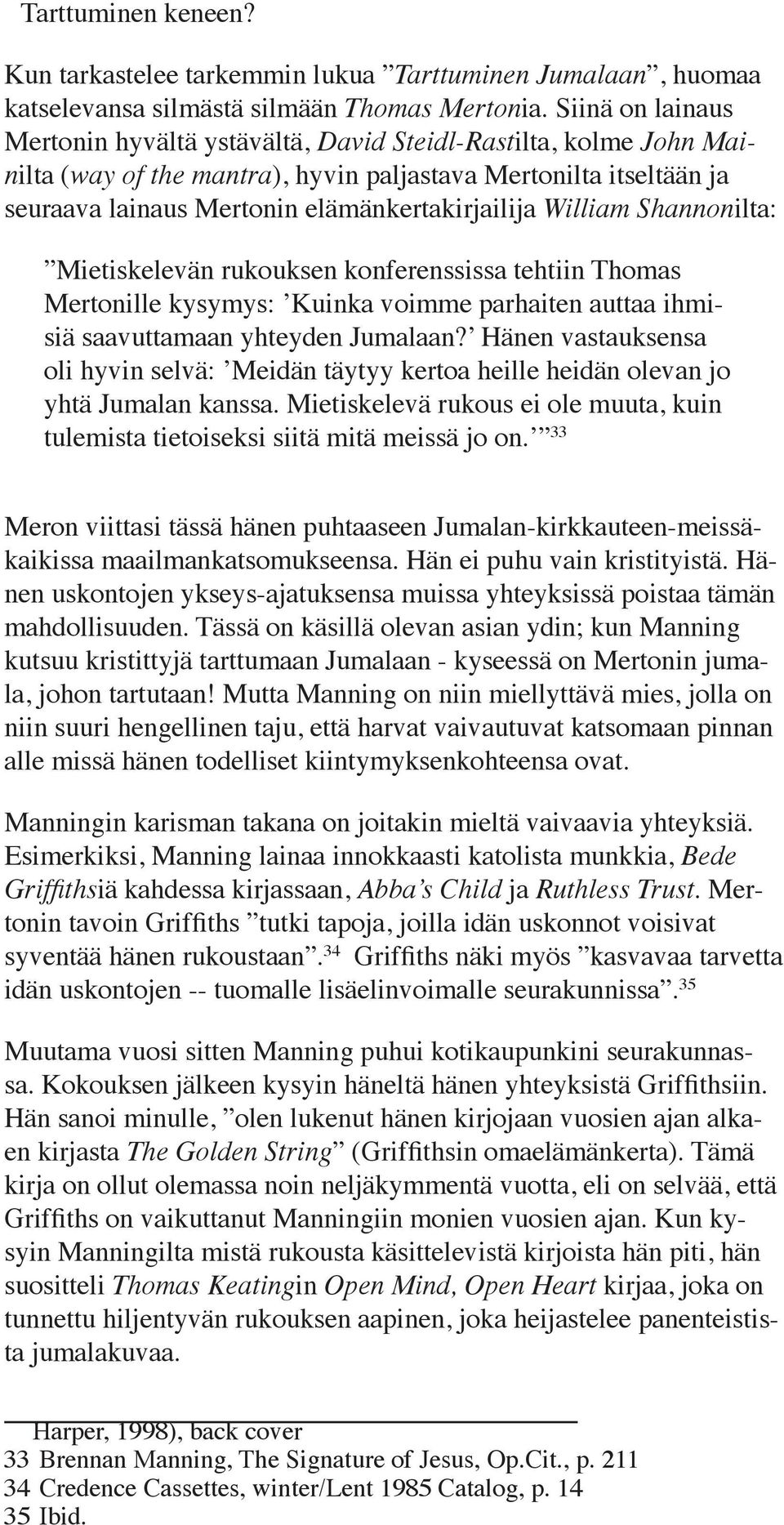 William Shannonilta: Mietiskelevän rukouksen konferenssissa tehtiin Thomas Mertonille kysymys: Kuinka voimme parhaiten auttaa ihmisiä saavuttamaan yhteyden Jumalaan?