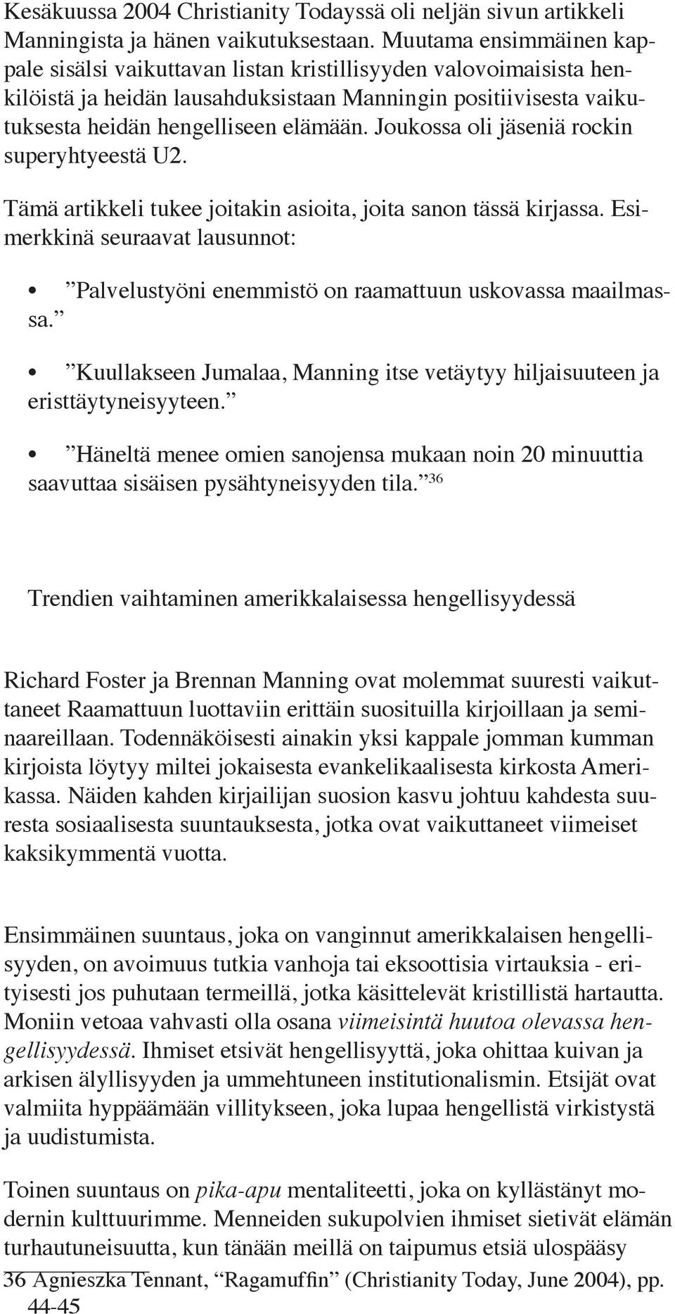 Joukossa oli jäseniä rockin superyhtyeestä U2. Tämä artikkeli tukee joitakin asioita, joita sanon tässä kirjassa.