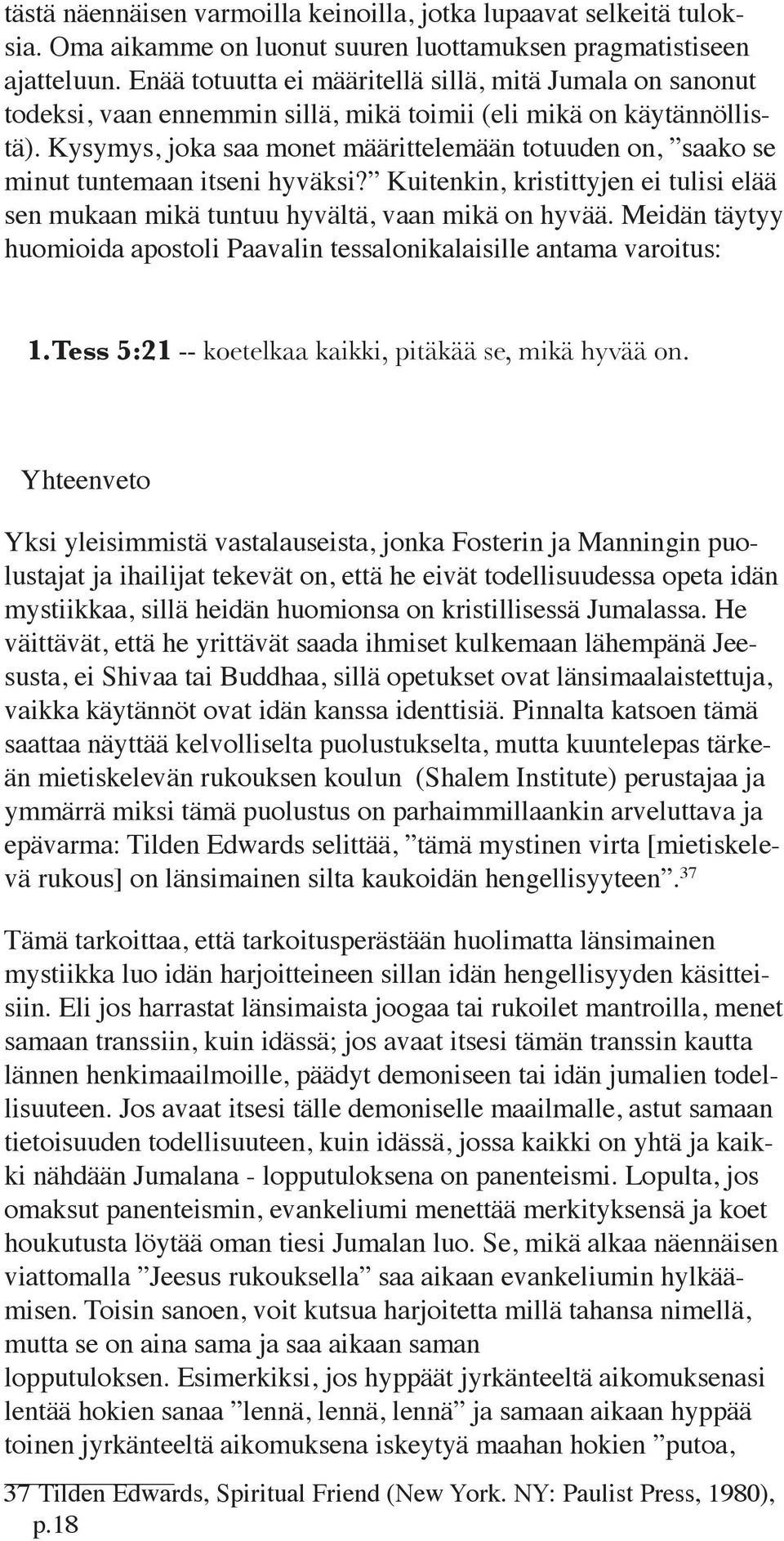 Kysymys, joka saa monet määrittelemään totuuden on, saako se minut tuntemaan itseni hyväksi? Kuitenkin, kristittyjen ei tulisi elää sen mukaan mikä tuntuu hyvältä, vaan mikä on hyvää.