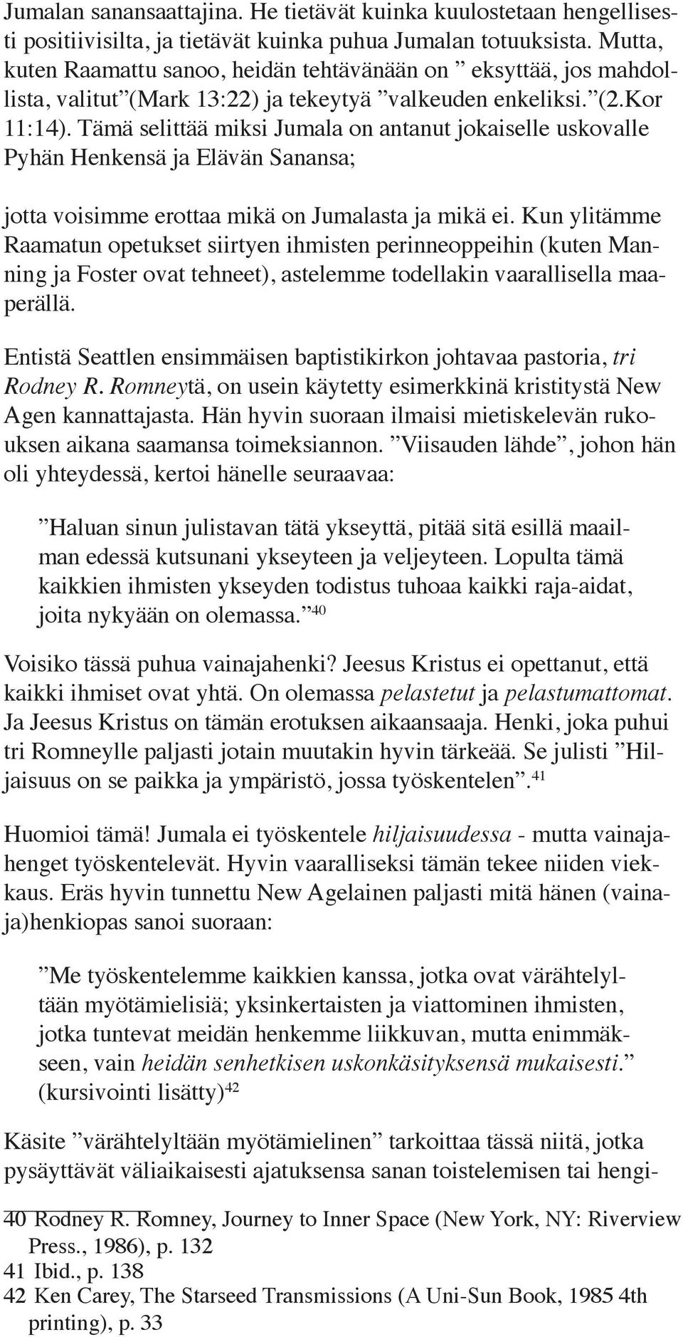 Tämä selittää miksi Jumala on antanut jokaiselle uskovalle Pyhän Henkensä ja Elävän Sanansa; jotta voisimme erottaa mikä on Jumalasta ja mikä ei.