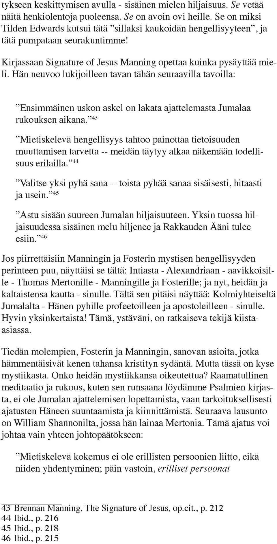 Hän neuvoo lukijoilleen tavan tähän seuraavilla tavoilla: Ensimmäinen uskon askel on lakata ajattelemasta Jumalaa rukouksen aikana.