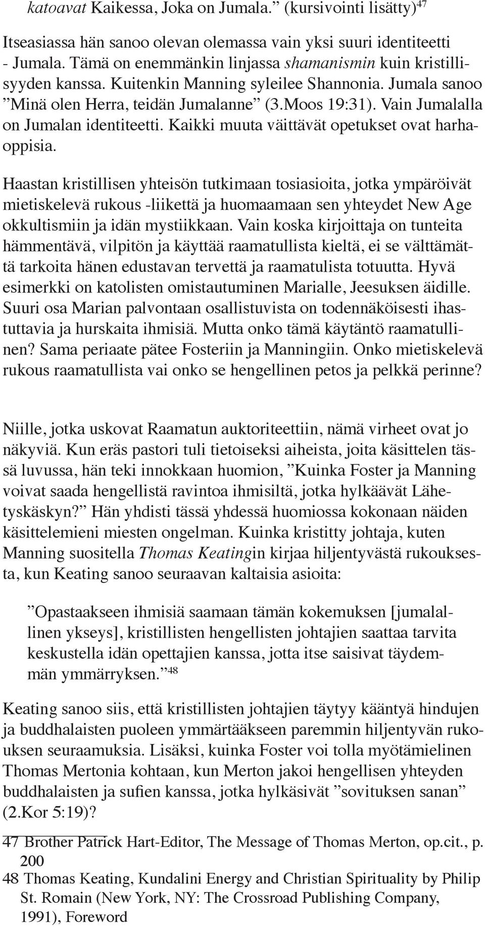 Vain Jumalalla on Jumalan identiteetti. Kaikki muuta väittävät opetukset ovat harhaoppisia.
