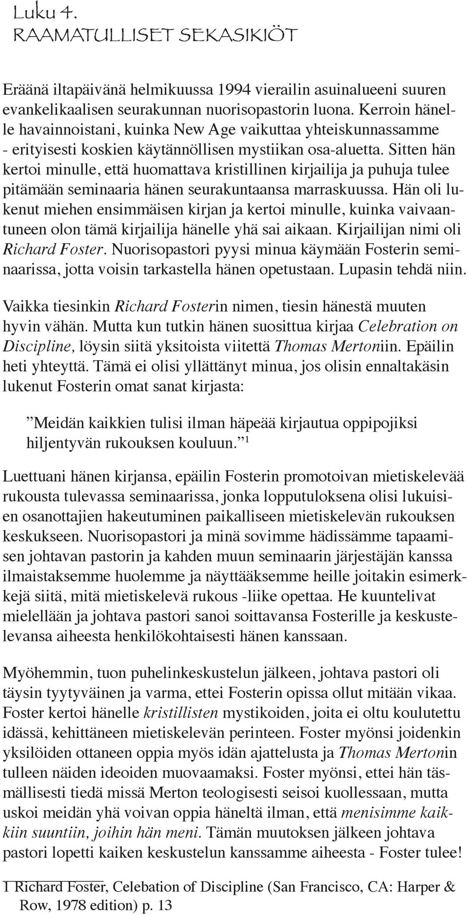 Sitten hän kertoi minulle, että huomattava kristillinen kirjailija ja puhuja tulee pitämään seminaaria hänen seurakuntaansa marraskuussa.