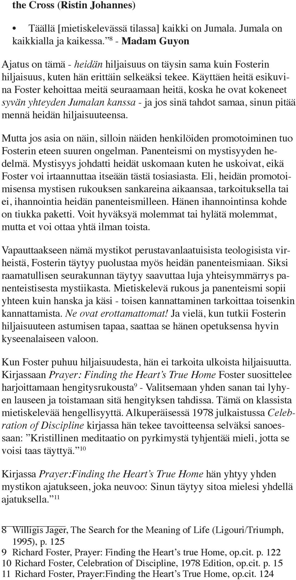 Käyttäen heitä esikuvina Foster kehoittaa meitä seuraamaan heitä, koska he ovat kokeneet syvän yhteyden Jumalan kanssa - ja jos sinä tahdot samaa, sinun pitää mennä heidän hiljaisuuteensa.