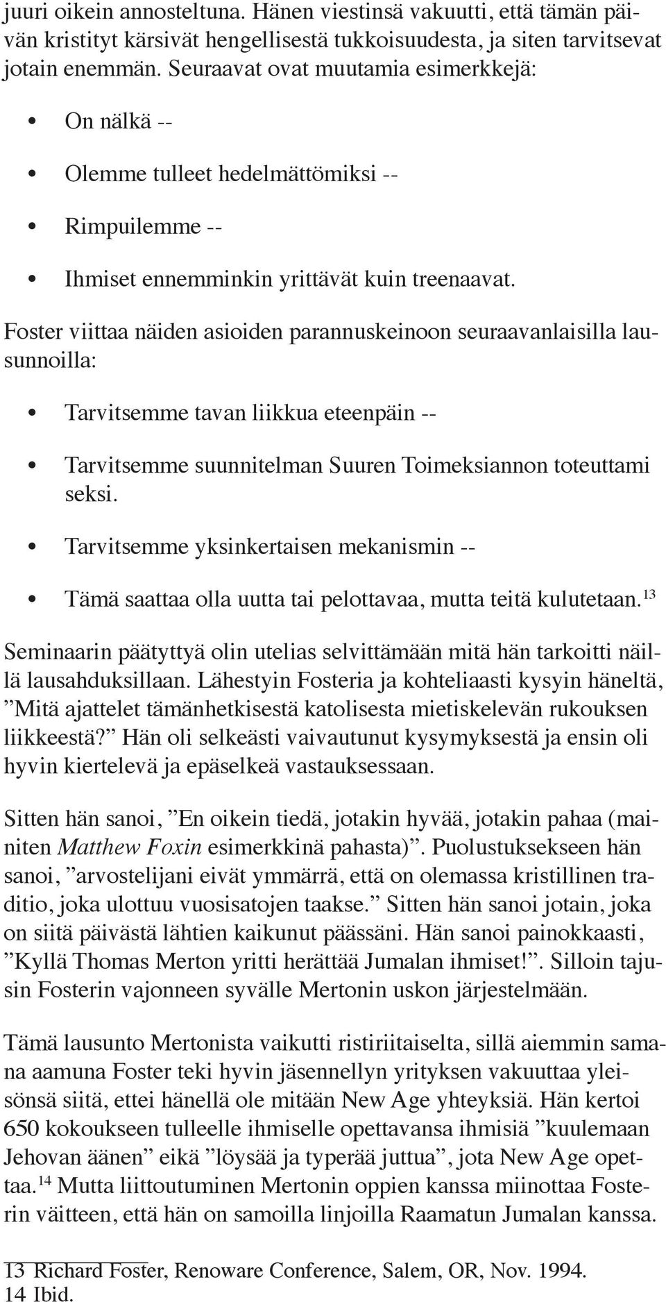 Foster viittaa näiden asioiden parannuskeinoon seuraavanlaisilla lausunnoilla: Tarvitsemme tavan liikkua eteenpäin -- Tarvitsemme suunnitelman Suuren Toimeksiannon toteuttami seksi.