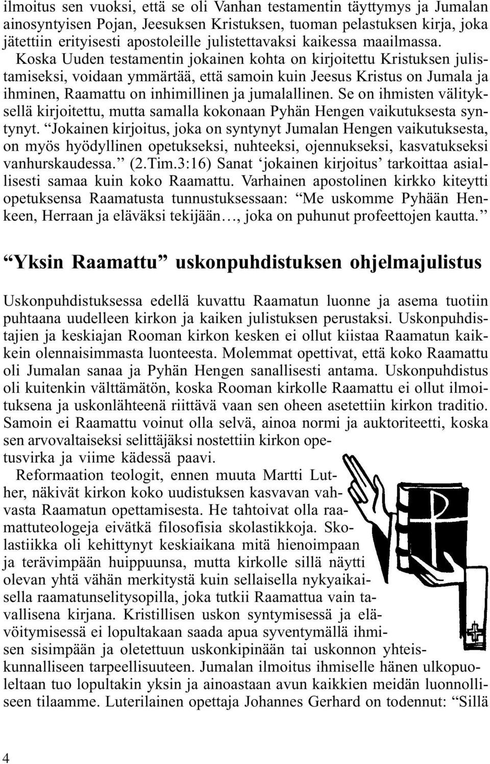 Koska Uuden testamentin jokainen kohta on kirjoitettu Kristuksen julistamiseksi, voidaan ymmärtää, että samoin kuin Jeesus Kristus on Jumala ja ihminen, Raamattu on inhimillinen ja jumalallinen.