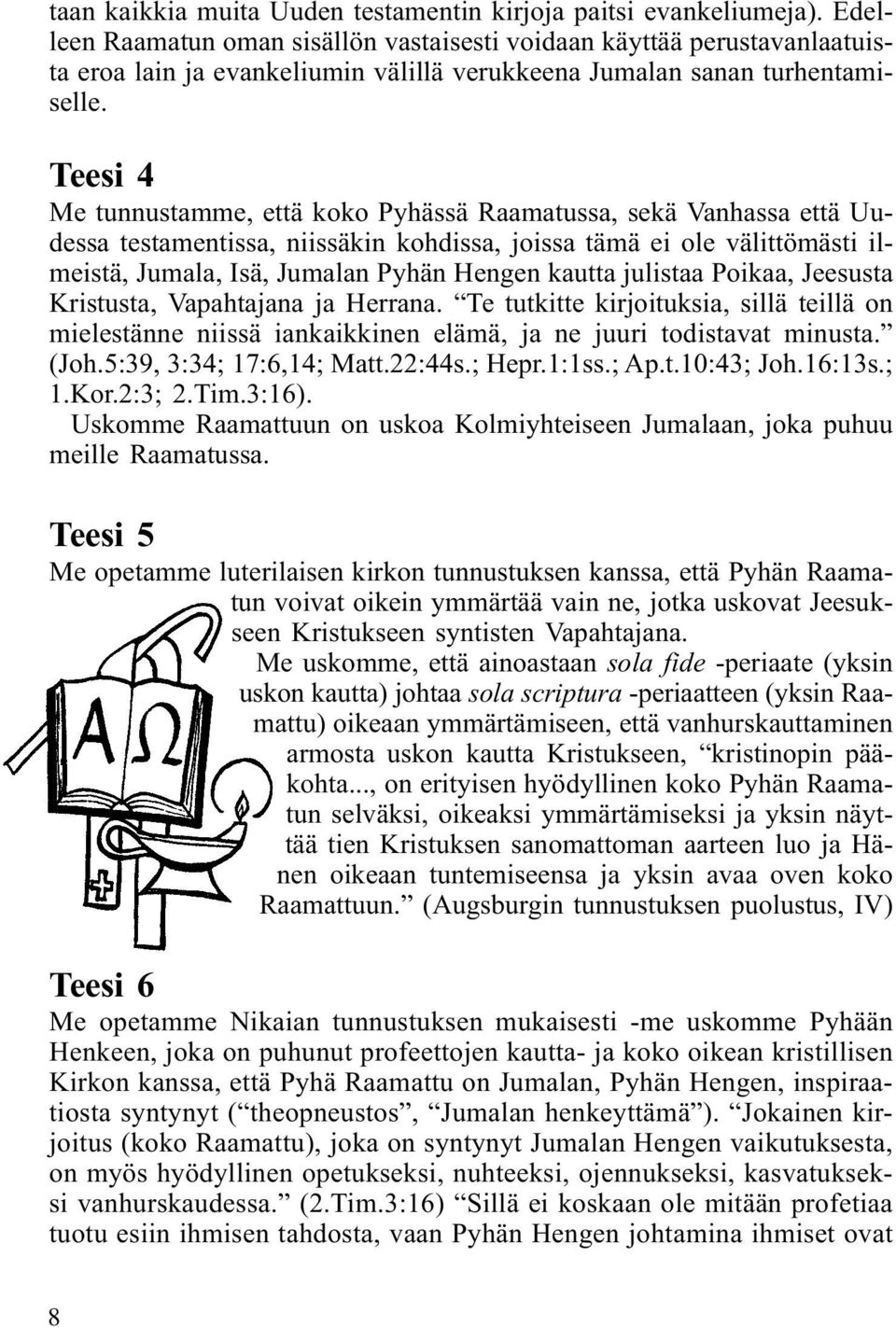 Teesi 4 Me tunnustamme, että koko Pyhässä Raamatussa, sekä Vanhassa että Uudessa testamentissa, niissäkin kohdissa, joissa tämä ei ole välittömästi ilmeistä, Jumala, Isä, Jumalan Pyhän Hengen kautta