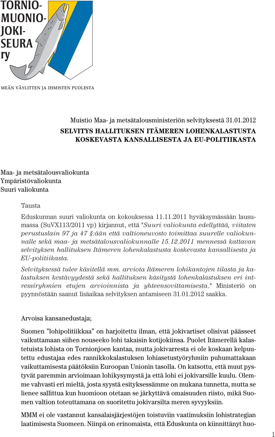 2012 SELVITYS HALLITUKSEN ITÄMEREN LOHENKALASTUSTA KOSKEVASTA KANSALLISESTA JA EU-POLITIIKASTA Maa- ja metsätalousvaliokunta Ympäristövaliokunta Suuri valiokunta Tausta Eduskunnan suuri valiokunta on