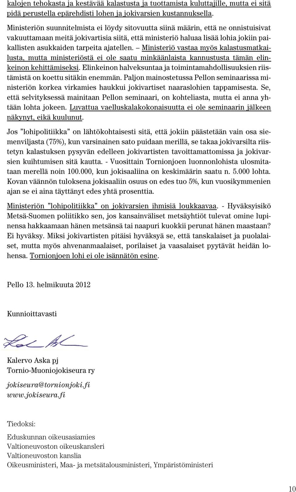 ajatellen. Ministeriö vastaa myös kalastusmatkailusta, mutta ministeriöstä ei ole saatu minkäänlaista kannustusta tämän elinkeinon kehittämiseksi.