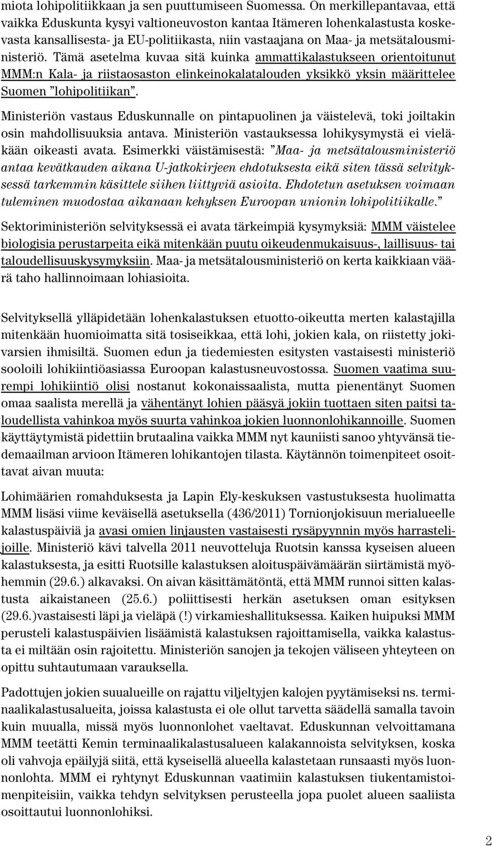 Tämä asetelma kuvaa sitä kuinka ammattikalastukseen orientoitunut MMM:n Kala- ja riistaosaston elinkeinokalatalouden yksikkö yksin määrittelee Suomen lohipolitiikan.