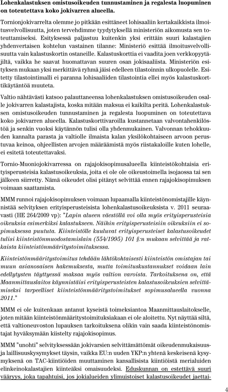 Esityksessä paljastuu kuitenkin yksi erittäin suuri kalastajien yhdenvertaisen kohtelun vastainen tilanne: Ministeriö esittää ilmoitusvelvollisuutta vain kalastuskortin ostaneille.