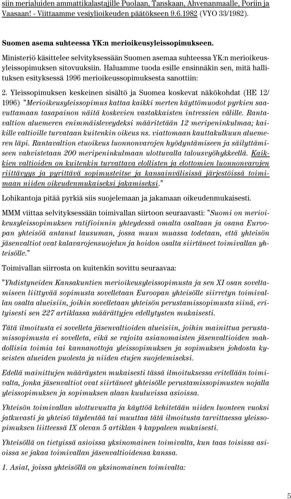 Haluamme tuoda esille ensinnäkin sen, mitä hallituksen esityksessä 1996 merioikeussopimuksesta sanottiin: 2.