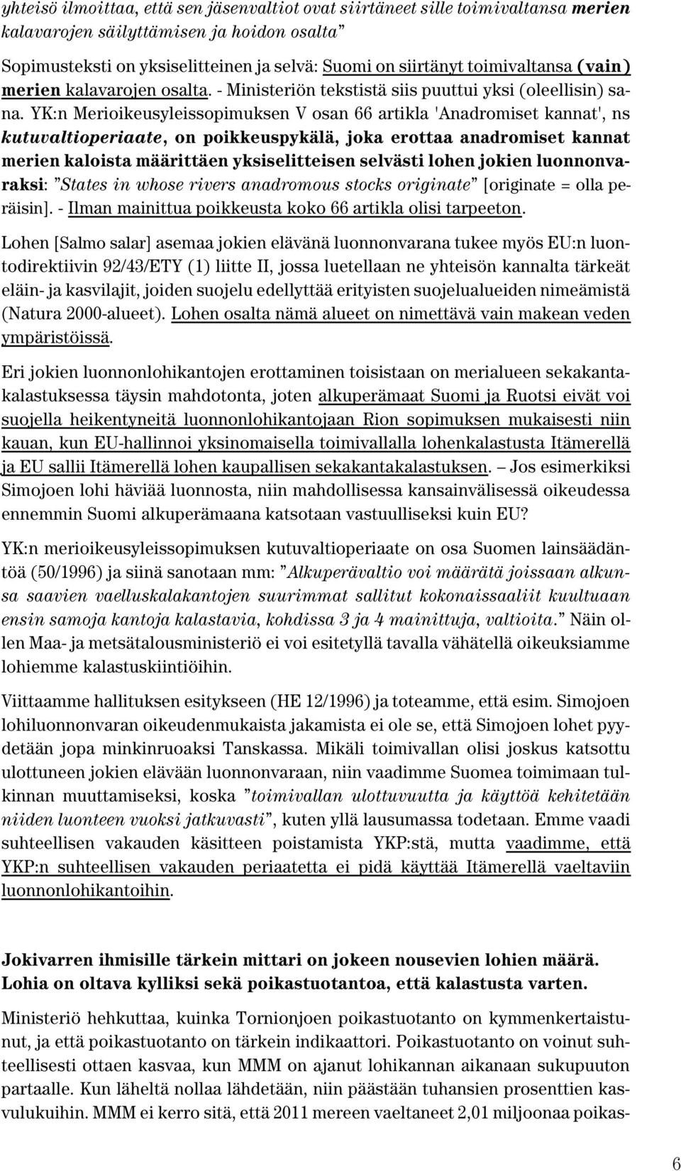 YK:n Merioikeusyleissopimuksen V osan 66 artikla 'Anadromiset kannat', ns kutuvaltioperiaate, on poikkeuspykälä, joka erottaa anadromiset kannat merien kaloista määrittäen yksiselitteisen selvästi