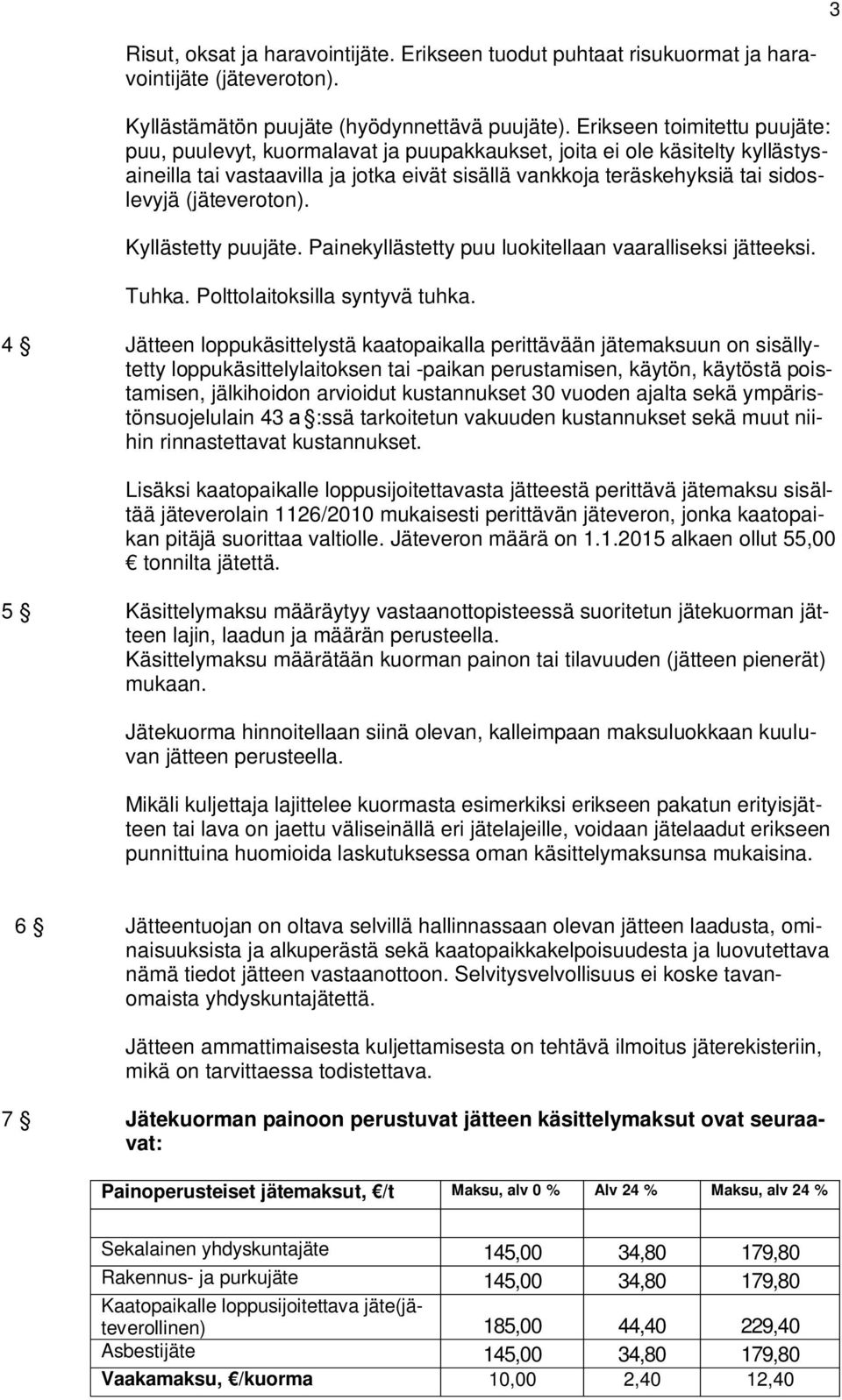 (jäteveroton). Kyllästetty puujäte. Painekyllästetty puu luokitellaan vaaralliseksi jätteeksi. Tuhka. Polttolaitoksilla syntyvä tuhka.