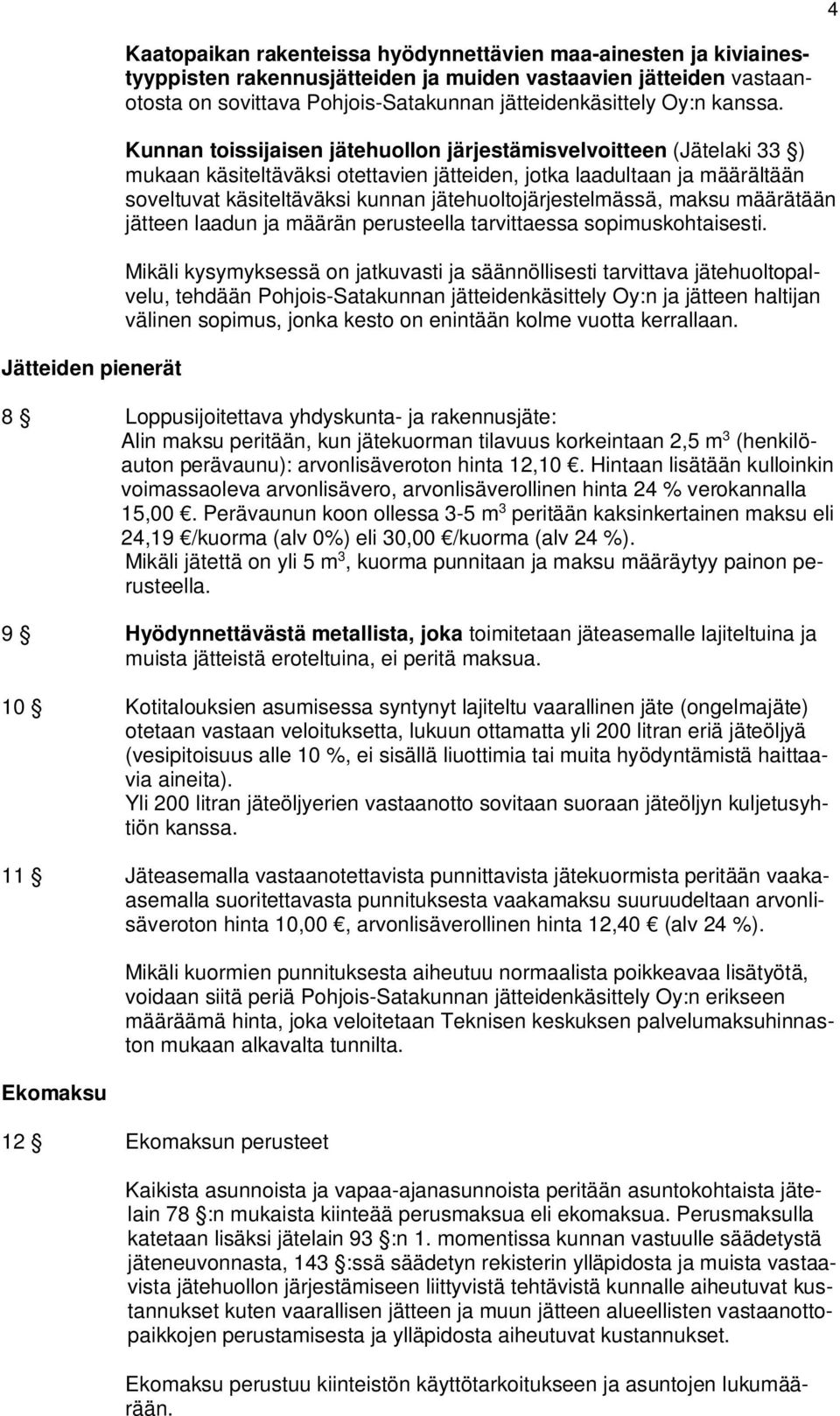 Kunnan toissijaisen jätehuollon järjestämisvelvoitteen (Jätelaki 33 ) mukaan käsiteltäväksi otettavien jätteiden, jotka laadultaan ja määrältään soveltuvat käsiteltäväksi kunnan