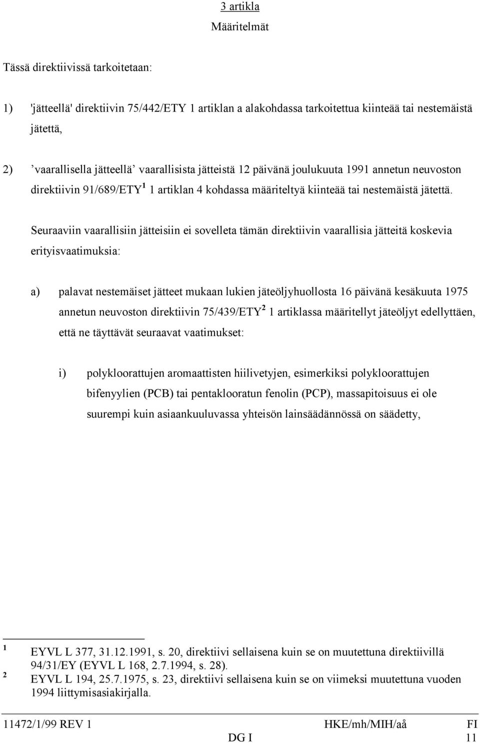 Seuraaviin vaarallisiin jätteisiin ei sovelleta tämän direktiivin vaarallisia jätteitä koskevia erityisvaatimuksia: a) palavat nestemäiset jätteet mukaan lukien jäteöljyhuollosta 16 päivänä kesäkuuta