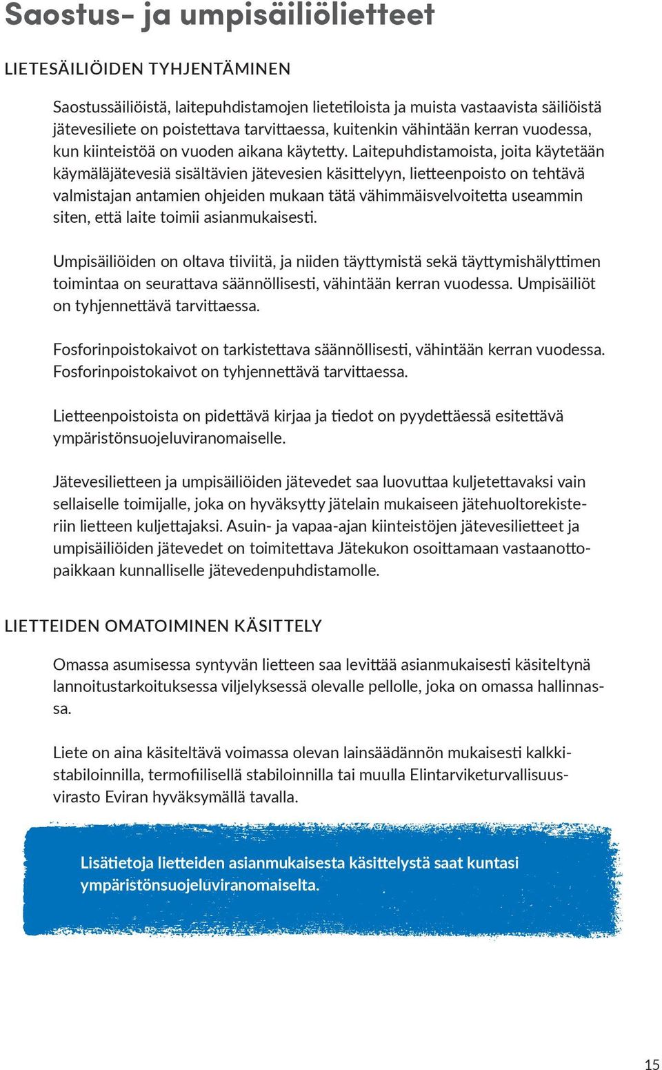 Laitepuhdistamoista, joita käytetään käymäläjätevesiä sisältävien jätevesien käsittelyyn, lietteenpoisto on tehtävä valmistajan antamien ohjeiden mukaan tätä vähimmäisvelvoitetta useammin siten, että