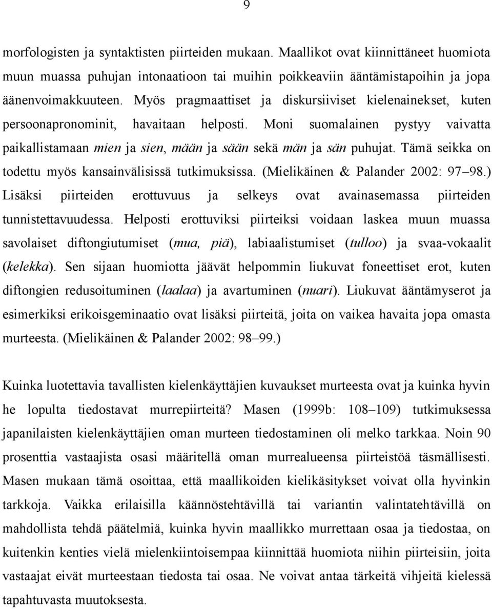 Tämä seikka on todettu myös kansainvälisissä tutkimuksissa. (Mielikäinen & Palander 2002: 97 98.) Lisäksi piirteiden erottuvuus ja selkeys ovat avainasemassa piirteiden tunnistettavuudessa.