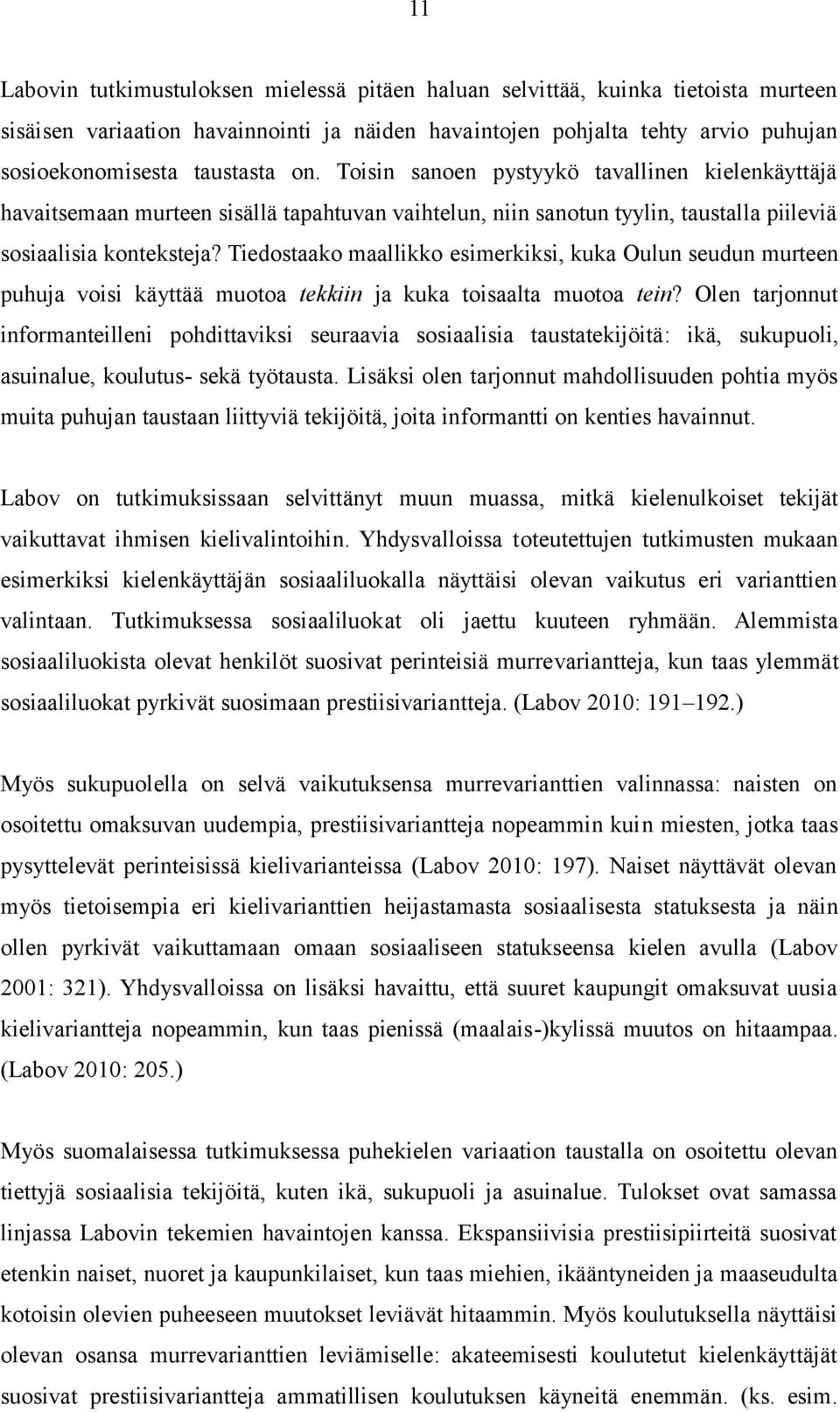 Tiedostaako maallikko esimerkiksi, kuka Oulun seudun murteen puhuja voisi käyttää muotoa tekkiin ja kuka toisaalta muotoa tein?