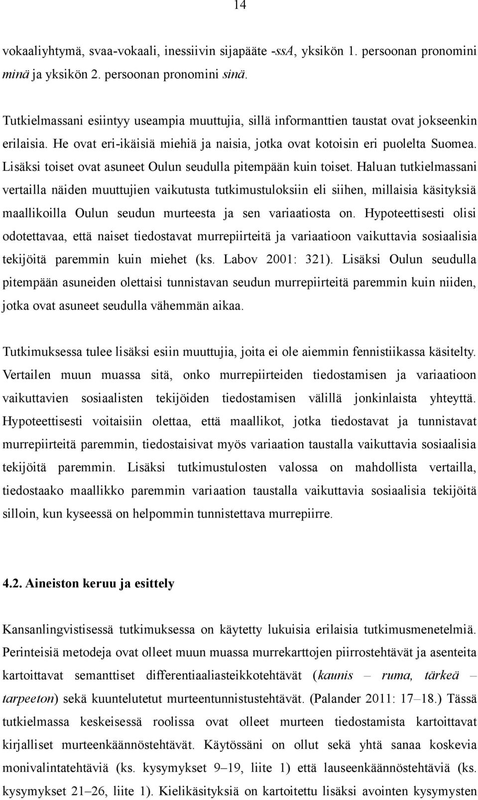 Lisäksi toiset ovat asuneet Oulun seudulla pitempään kuin toiset.