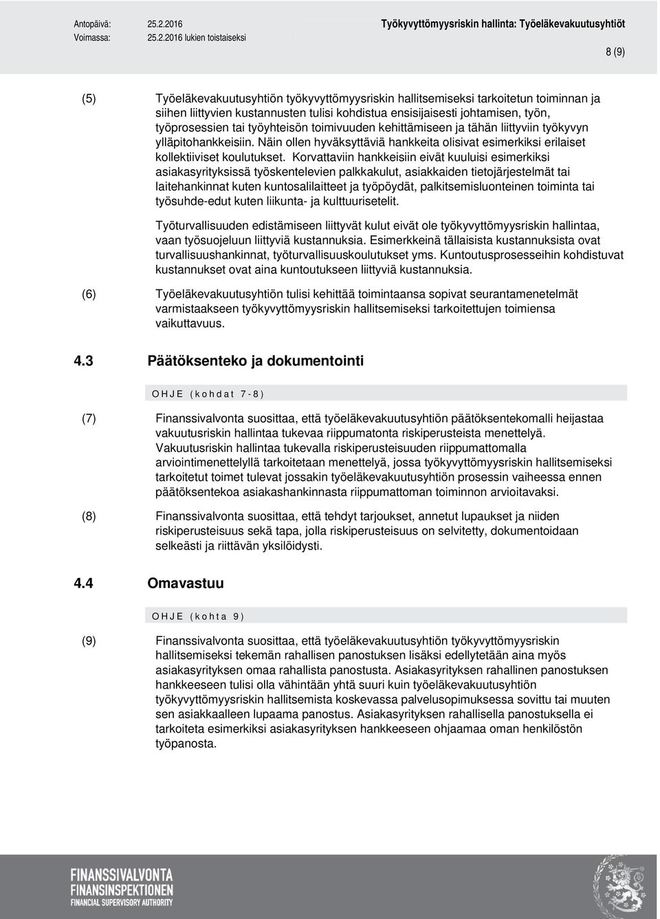 Korvattaviin hankkeisiin eivät kuuluisi esimerkiksi asiakasyrityksissä työskentelevien palkkakulut, asiakkaiden tietojärjestelmät tai laitehankinnat kuten kuntosalilaitteet ja työpöydät,