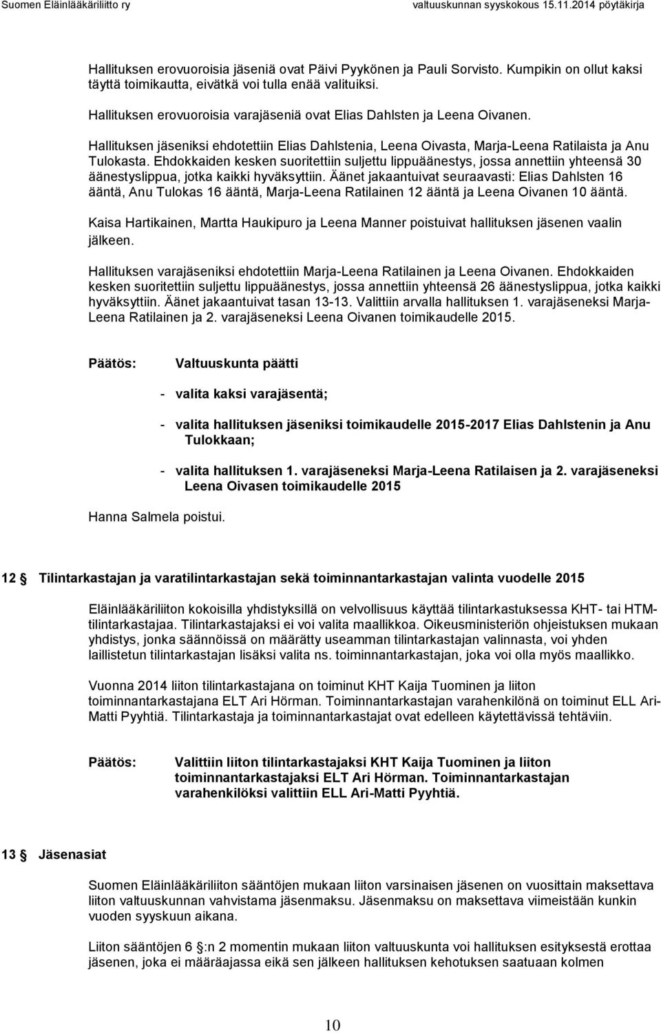 Ehdokkaiden kesken suoritettiin suljettu lippuäänestys, jossa annettiin yhteensä 30 äänestyslippua, jotka kaikki hyväksyttiin.