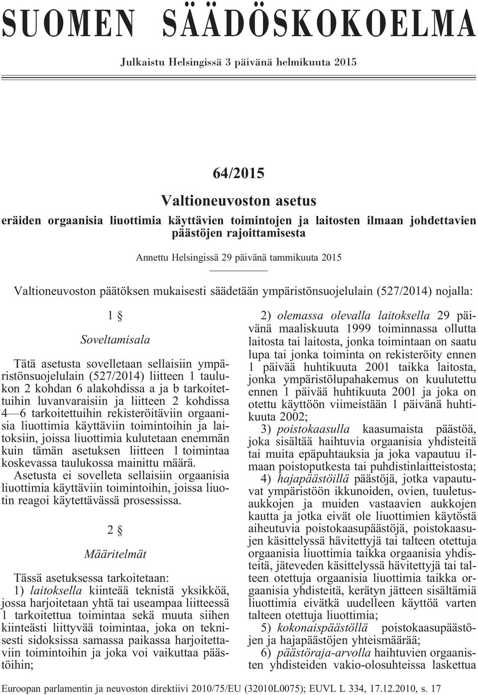 sellaisiin ympäristönsuojelulain (527/2014) liitteen 1 taulukon 2 kohdan 6 alakohdissa a ja b tarkoitettuihin luvanvaraisiin ja liitteen 2 kohdissa 4 6 tarkoitettuihin rekisteröitäviin orgaanisia