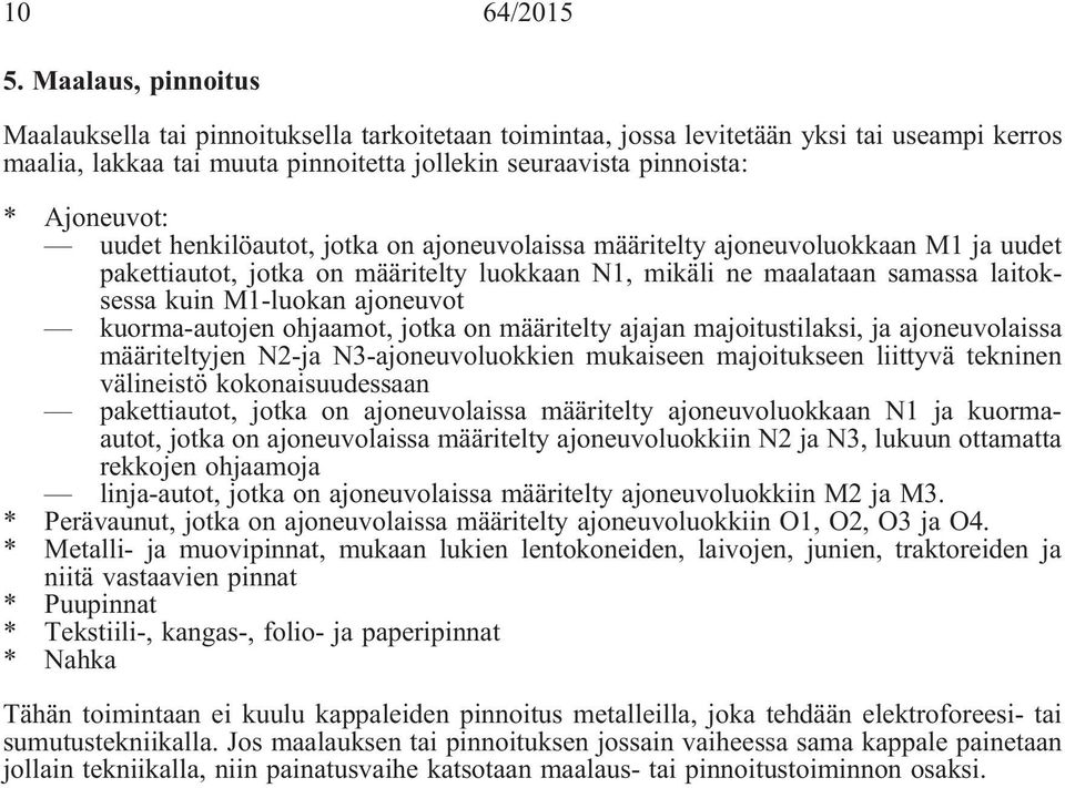 uudet henkilöautot, jotka on ajoneuvolaissa määritelty ajoneuvoluokkaan M1 ja uudet pakettiautot, jotka on määritelty luokkaan N1, mikäli ne maalataan samassa laitoksessa kuin M1-luokan ajoneuvot