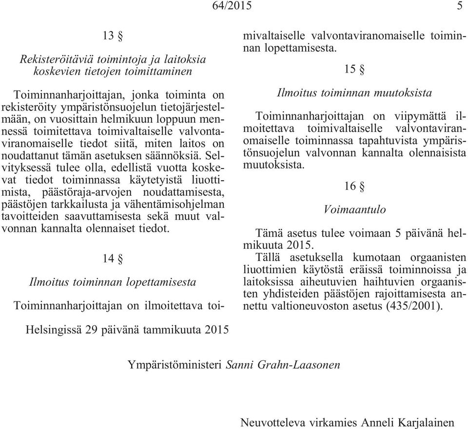 Selvityksessä tulee olla, edellistä vuotta koskevat tiedot toiminnassa liuottimista, päästöraja-arvojen noudattamisesta, päästöjen tarkkailusta ja vähentämisohjelman tavoitteiden saavuttamisesta sekä