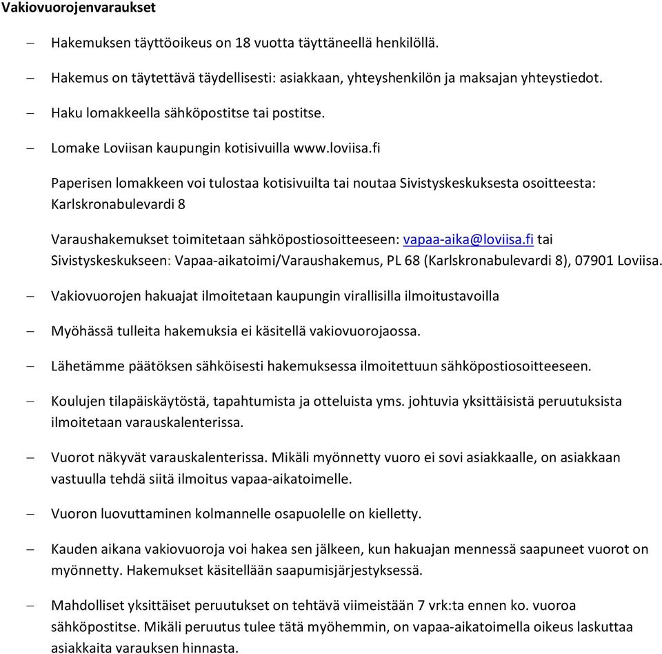 fi Paperisen lomakkeen voi tulostaa kotisivuilta tai noutaa Sivistyskeskuksesta osoitteesta: Karlskronabulevardi 8 Varaushakemukset toimitetaan sähköpostiosoitteeseen: vapaa-aika@loviisa.