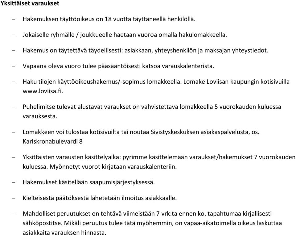 Haku tilojen käyttöoikeushakemus/-sopimus lomakkeella. Lomake Loviisan kaupungin kotisivuilla www.loviisa.fi.