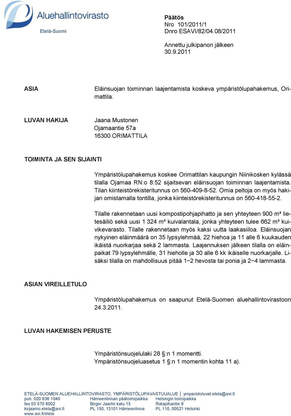 eläinsuojan toiminnan laajentamista. Tilan kiinteistörekisteritunnus on 560-409-8-52. Omia peltoja on myös hakijan omistamalla tontilla, jonka kiinteistörekisteritunnus on 560-418-55-2.