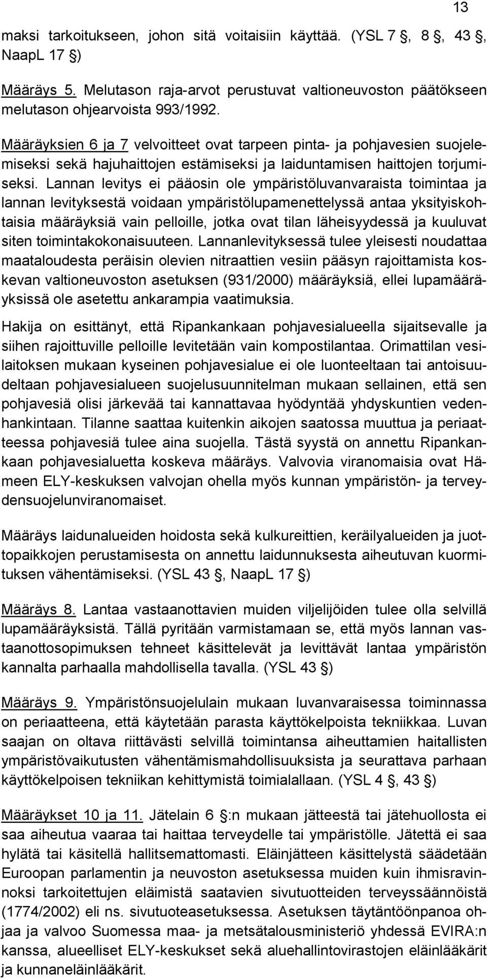 Lannan levitys ei pääosin ole ympäristöluvanvaraista toimintaa ja lannan levityksestä voidaan ympäristölupamenettelyssä antaa yksityiskohtaisia määräyksiä vain pelloille, jotka ovat tilan