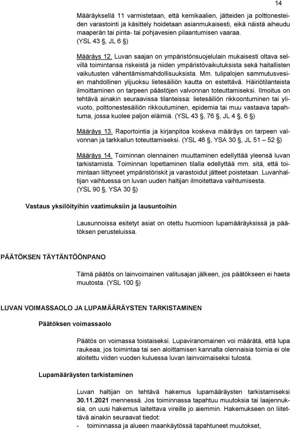 Luvan saajan on ympäristönsuojelulain mukaisesti oltava selvillä toimintansa riskeistä ja niiden ympäristövaikutuksista sekä haitallisten vaikutusten vähentämismahdollisuuksista. Mm.
