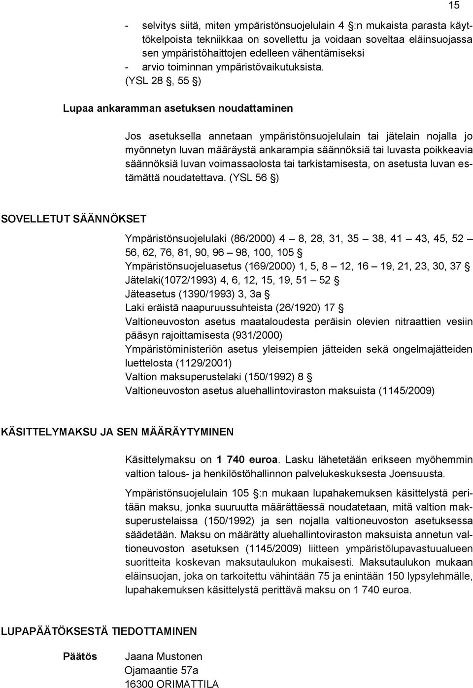 (YSL 28, 55 ) Lupaa ankaramman asetuksen noudattaminen Jos asetuksella annetaan ympäristönsuojelulain tai jätelain nojalla jo myönnetyn luvan määräystä ankarampia säännöksiä tai luvasta poikkeavia