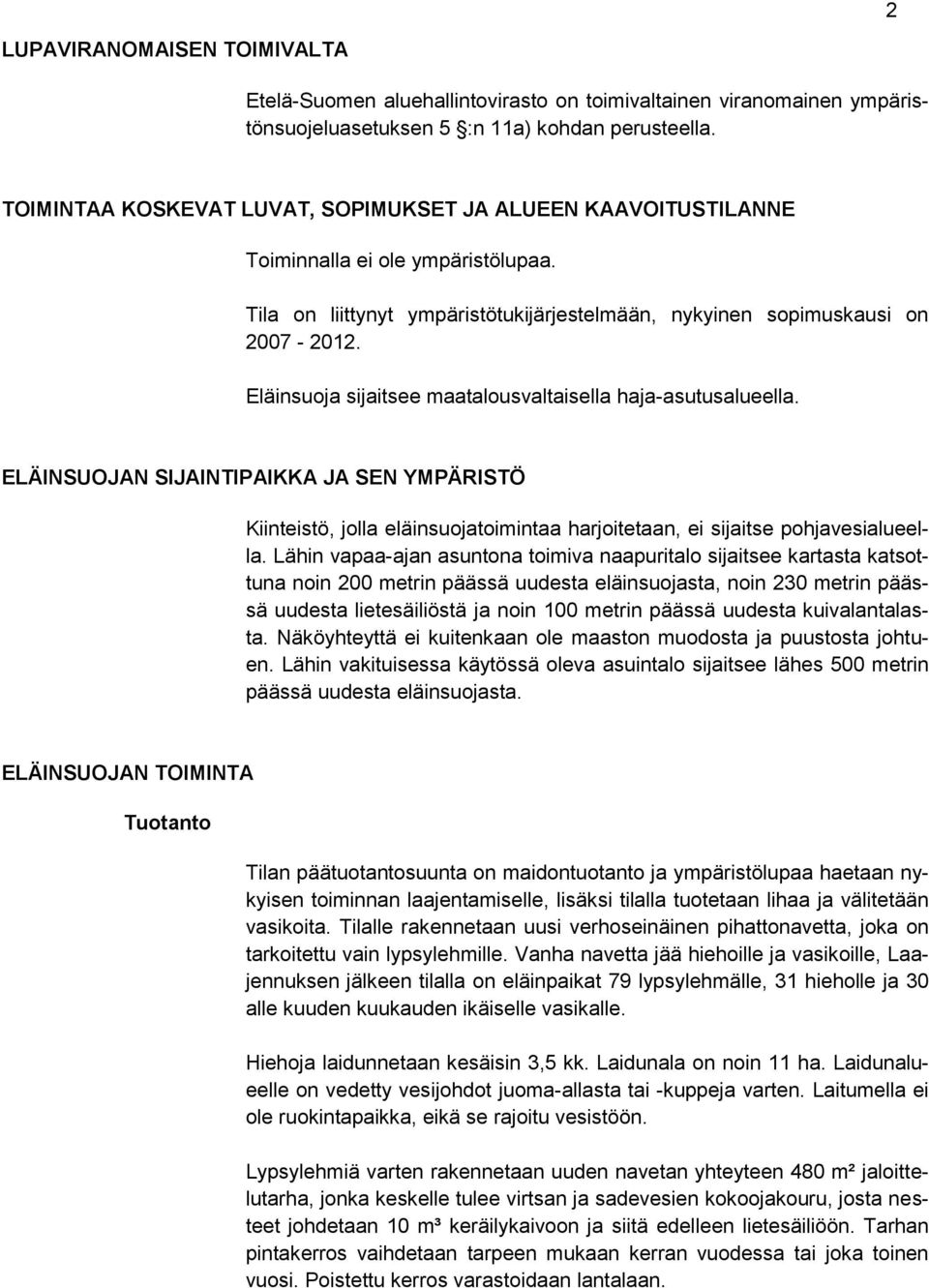 Eläinsuoja sijaitsee maatalousvaltaisella haja-asutusalueella. ELÄINSUOJAN SIJAINTIPAIKKA JA SEN YMPÄRISTÖ Kiinteistö, jolla eläinsuojatoimintaa harjoitetaan, ei sijaitse pohjavesialueella.
