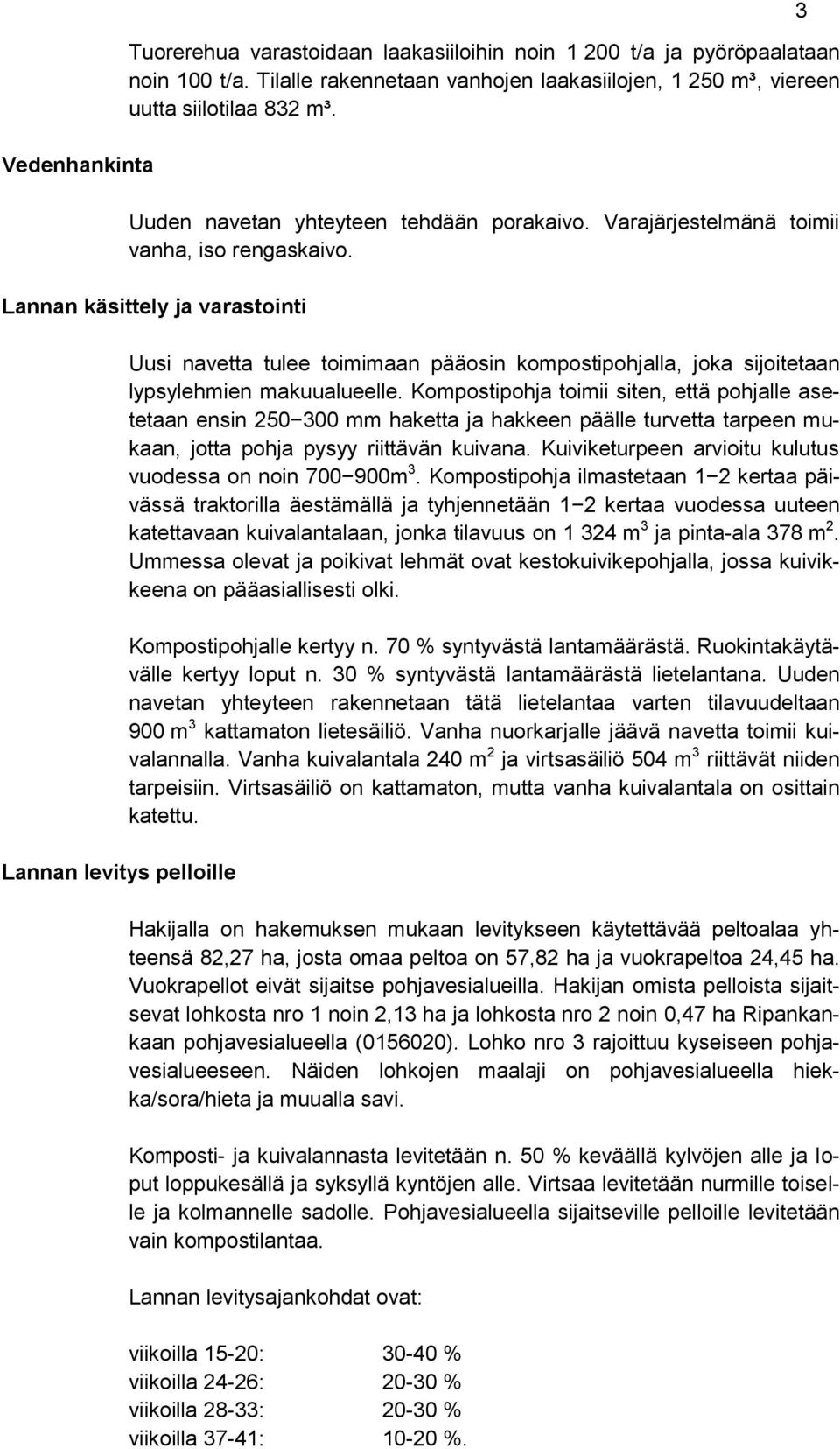 Lannan käsittely ja varastointi Lannan levitys pelloille Uusi navetta tulee toimimaan pääosin kompostipohjalla, joka sijoitetaan lypsylehmien makuualueelle.