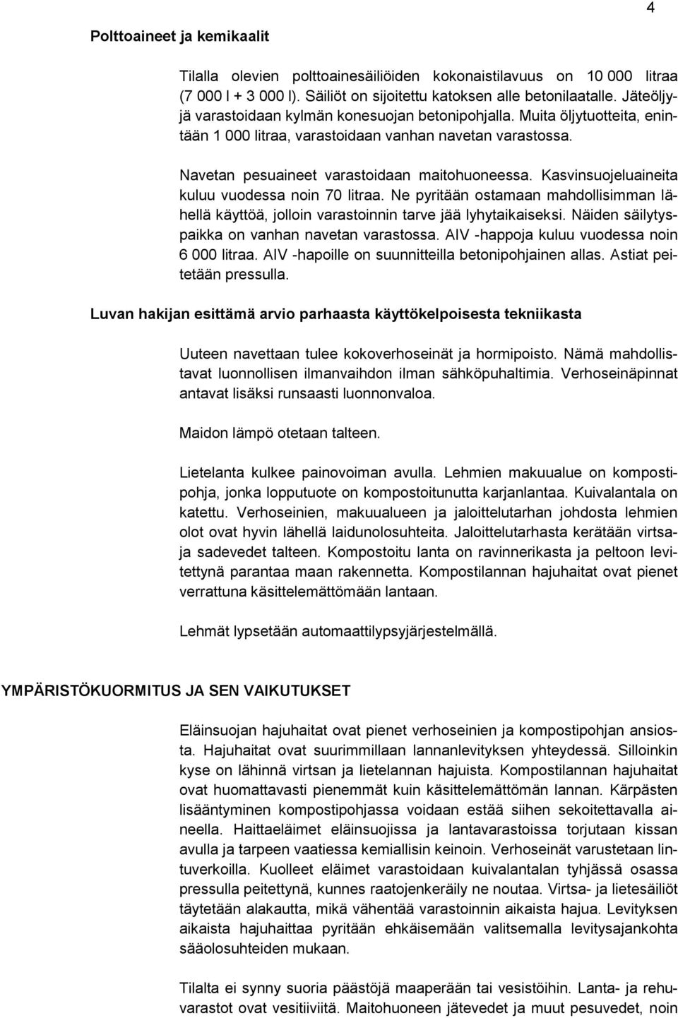 Kasvinsuojeluaineita kuluu vuodessa noin 70 litraa. Ne pyritään ostamaan mahdollisimman lähellä käyttöä, jolloin varastoinnin tarve jää lyhytaikaiseksi.