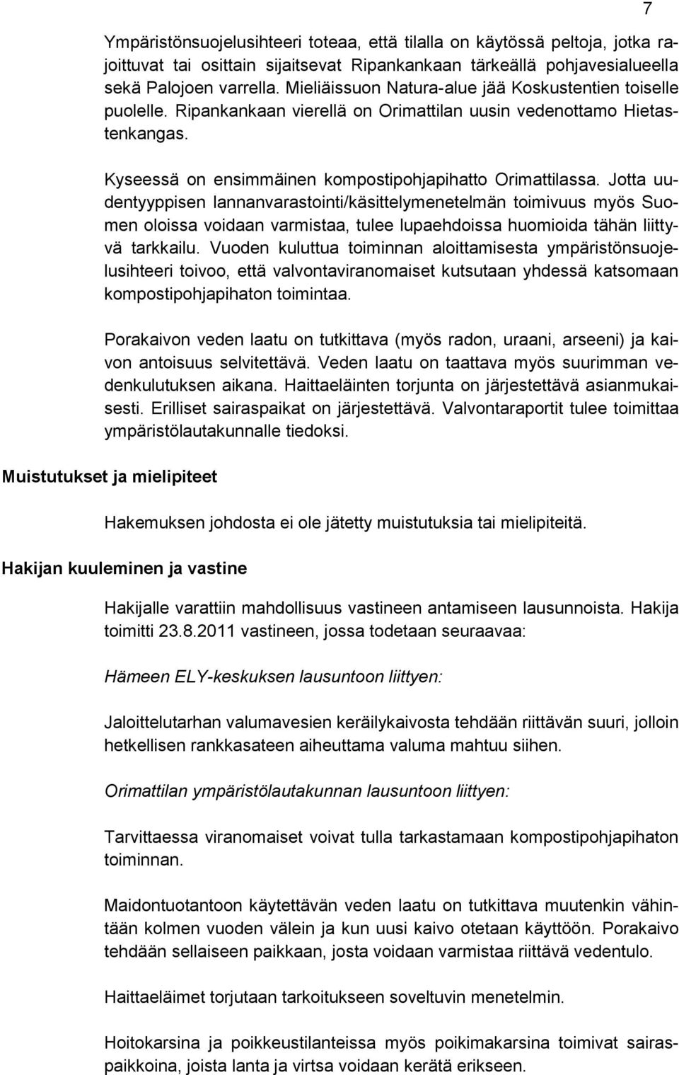 Jotta uudentyyppisen lannanvarastointi/käsittelymenetelmän toimivuus myös Suomen oloissa voidaan varmistaa, tulee lupaehdoissa huomioida tähän liittyvä tarkkailu.