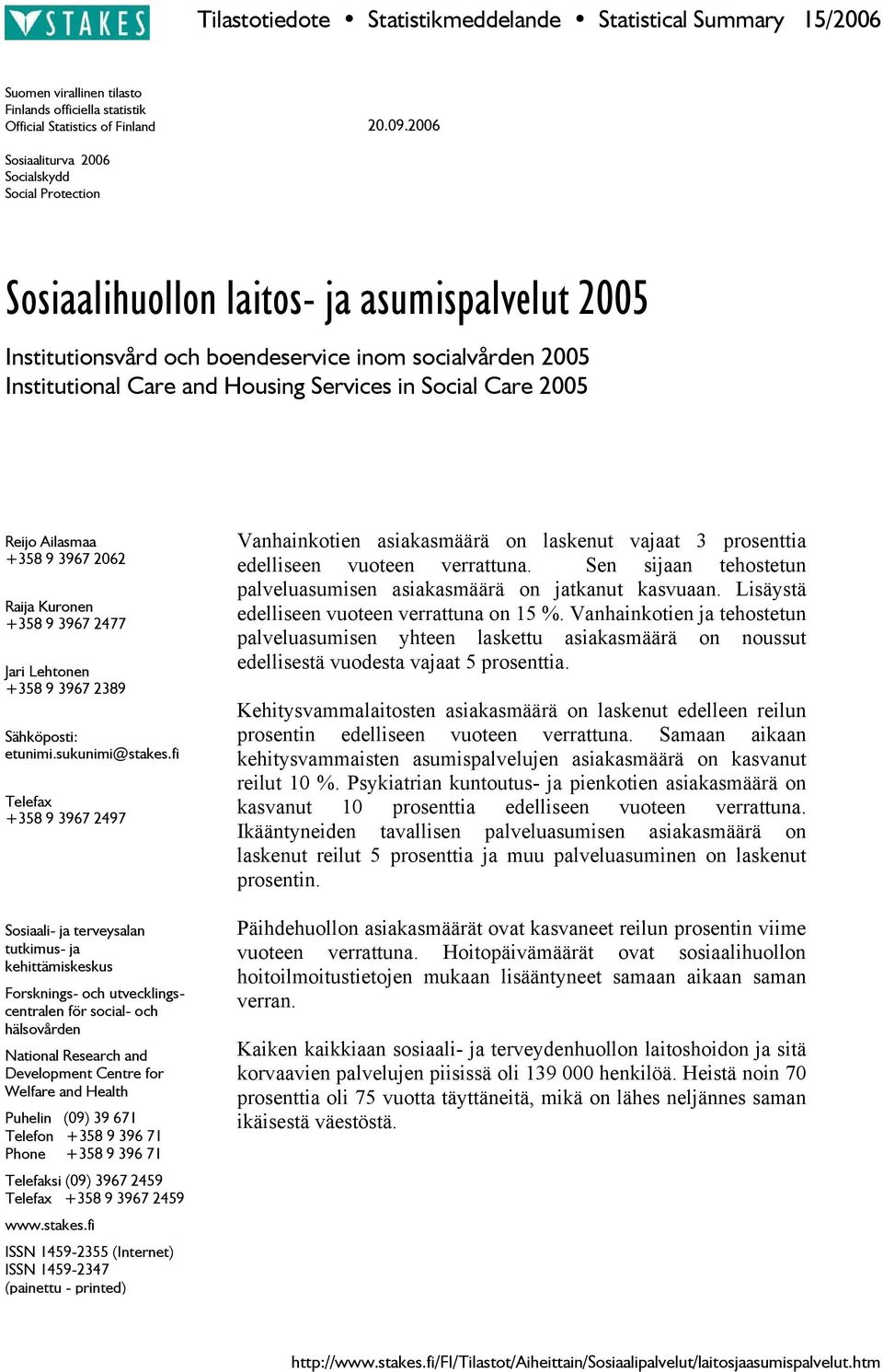 in Social Care 2005 Reijo Ailasmaa +358 9 3967 2062 Raija Kuronen +358 9 3967 2477 Jari Lehtonen +358 9 3967 2389 Sähköposti: etunimi.sukunimi@stakes.