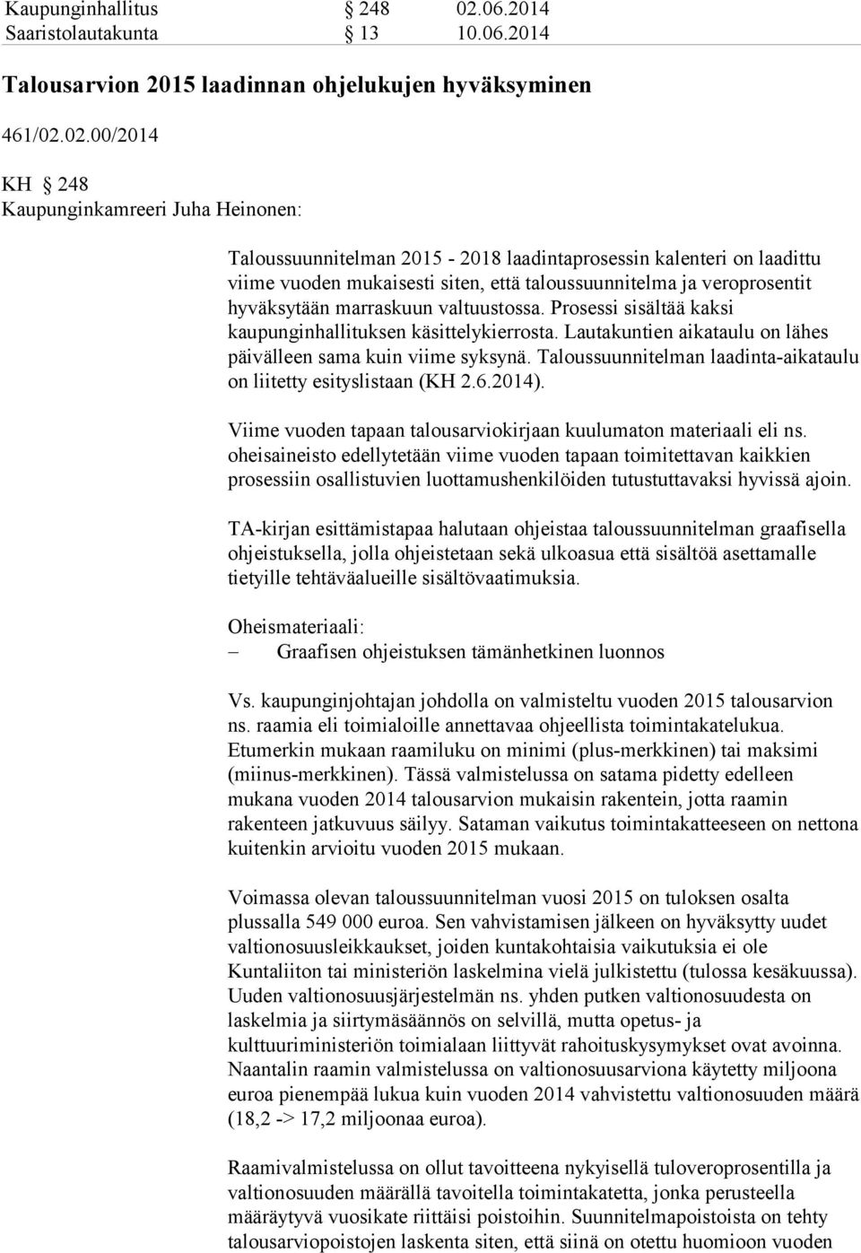 02.00/2014 KH 248 Kaupunginkamreeri Juha Heinonen: Taloussuunnitelman 2015-2018 laadintaprosessin kalenteri on laadittu viime vuoden mukaisesti siten, että taloussuunnitelma ja veroprosentit
