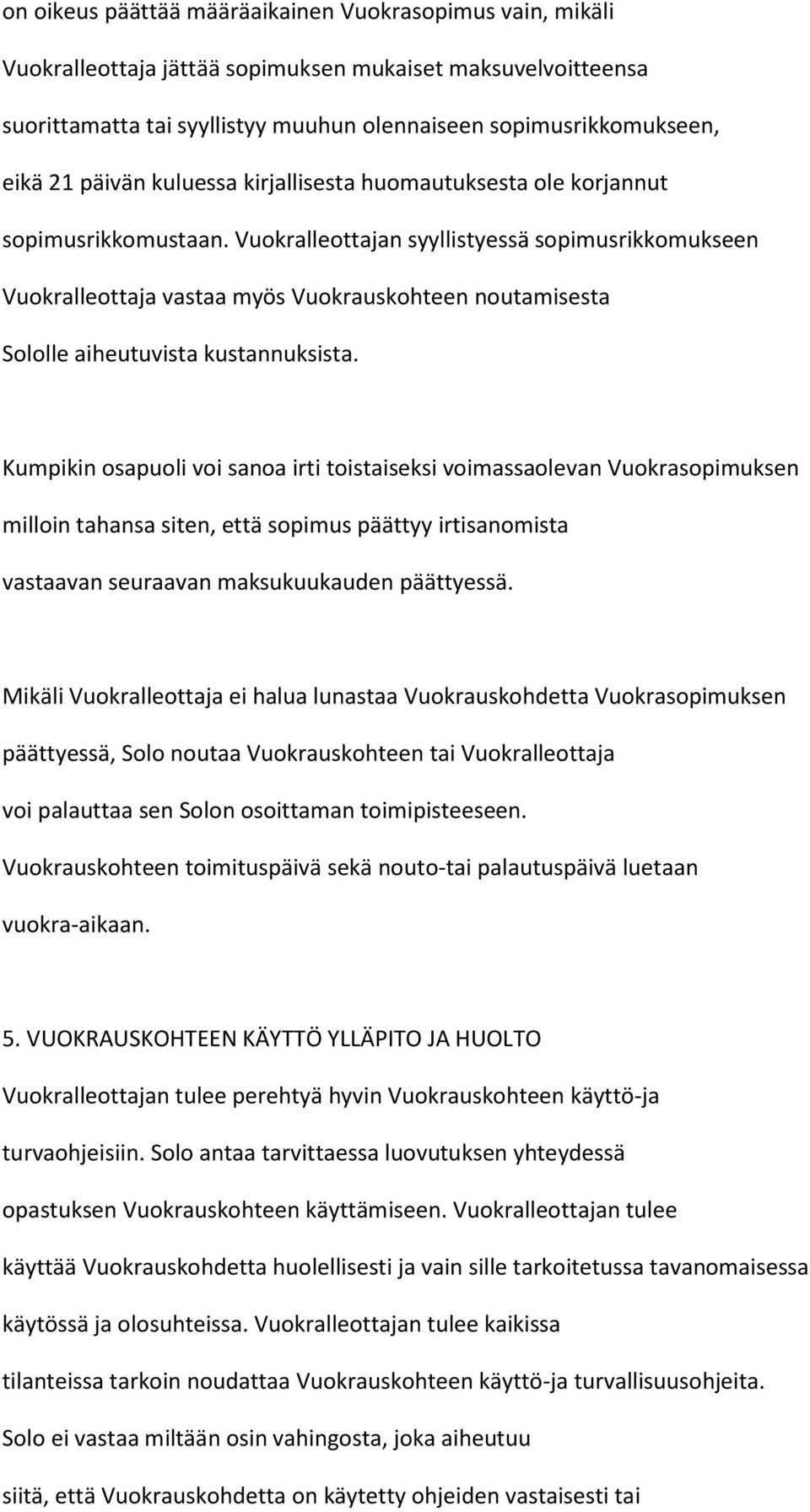 Vuokralleottajan syyllistyessä sopimusrikkomukseen Vuokralleottaja vastaa myös Vuokrauskohteen noutamisesta Sololle aiheutuvista kustannuksista.