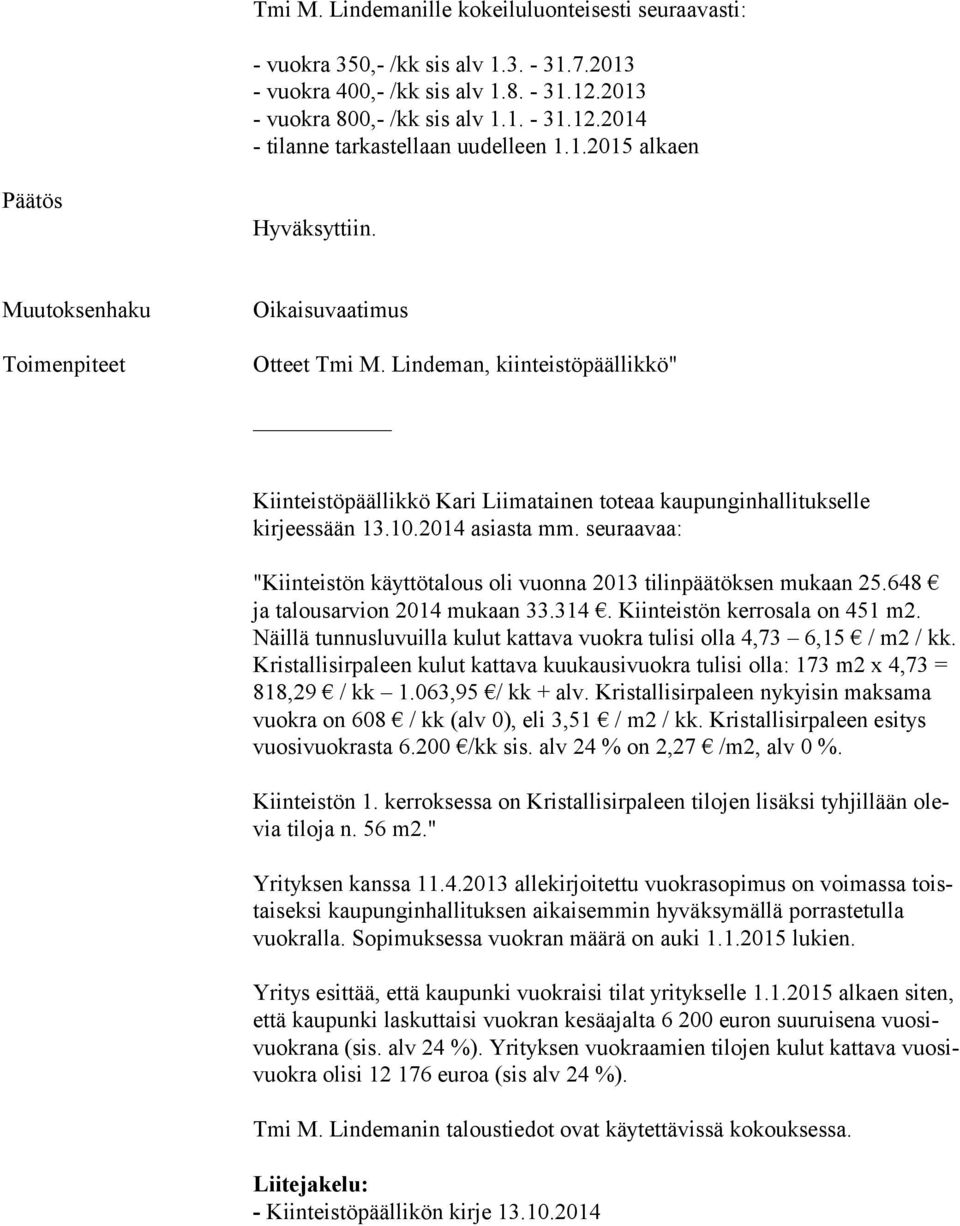 seuraavaa: "Kiinteistön käyttötalous oli vuonna 2013 tilinpäätöksen mukaan 25.648 ja talousarvion 2014 mukaan 33.314. Kiinteistön kerrosala on 451 m2.