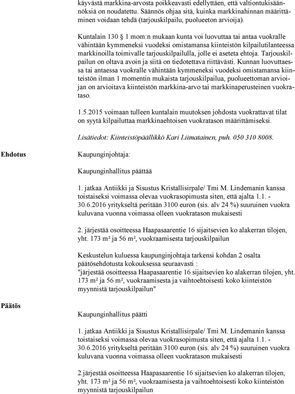 Kuntalain 130 1 mom:n mukaan kunta voi luovuttaa tai antaa vuokralle vä hin tään kymmeneksi vuodeksi omistamansa kiinteistön kil pai lu ti lan tees sa markkinoilla toimivalle tarjouskilpailulla,