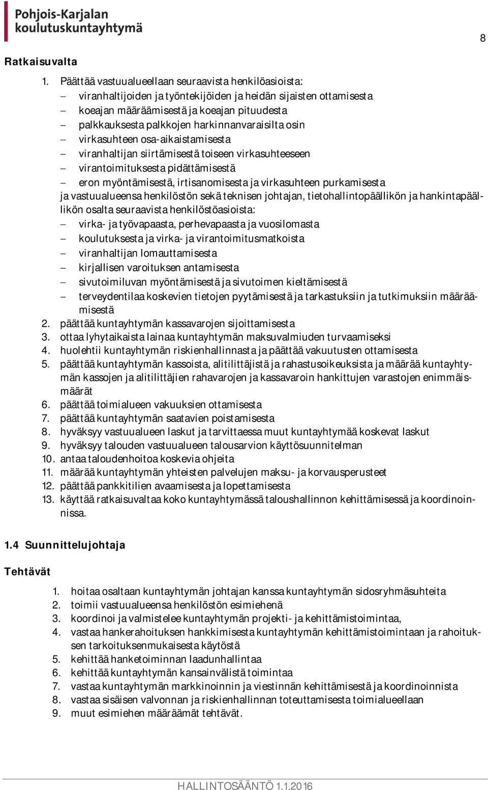 harkinnanvaraisilta osin virkasuhteen osa-aikaistamisesta viranhaltijan siirtämisestä toiseen virkasuhteeseen virantoimituksesta pidättämisestä eron myöntämisestä, irtisanomisesta ja virkasuhteen