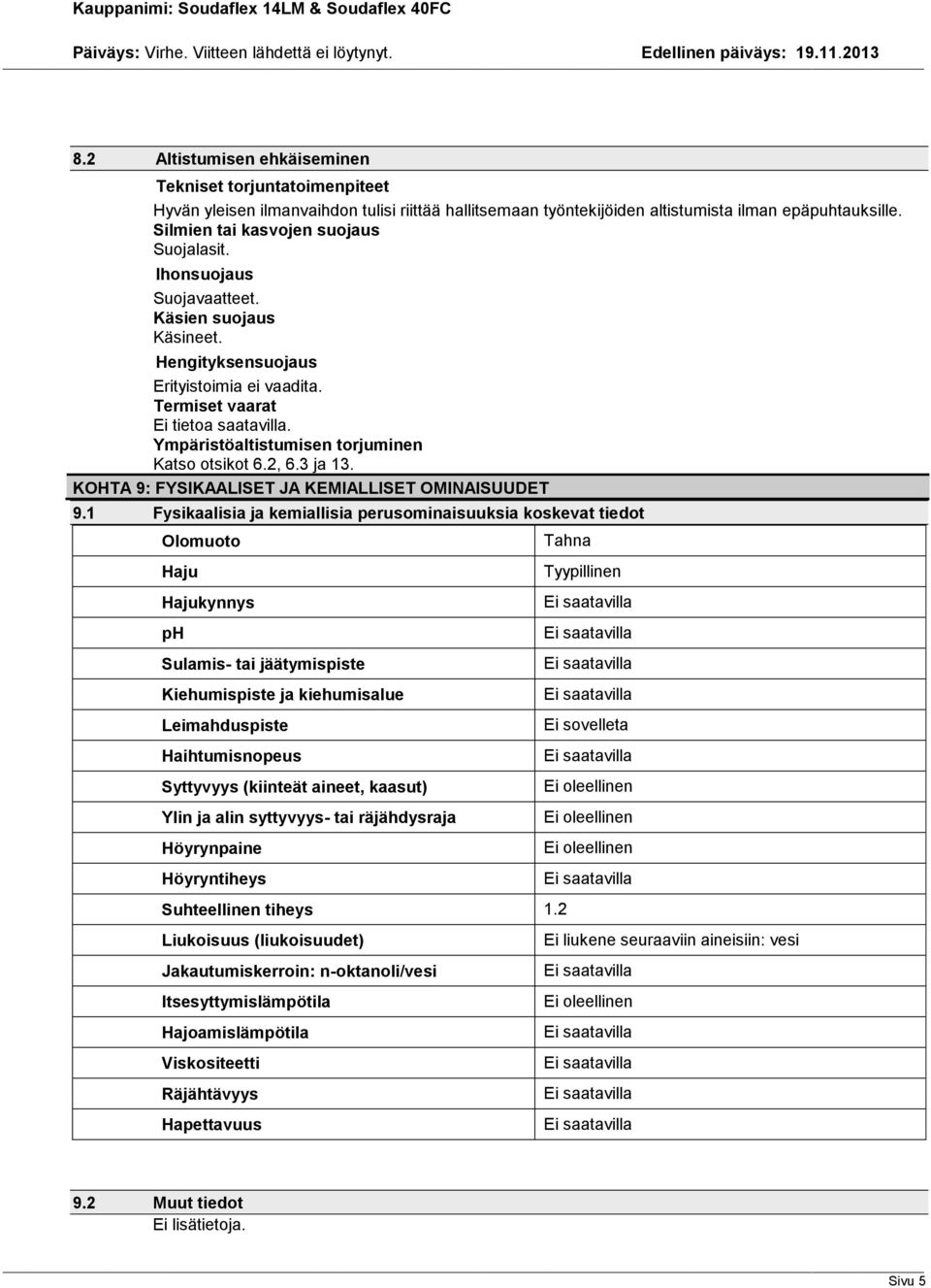 Termiset vaarat Ympäristöaltistumisen torjuminen Katso otsikot 6.2, 6.3 ja 13. KOHTA 9: FYSIKAALISET JA KEMIALLISET OMINAISUUDET 9.